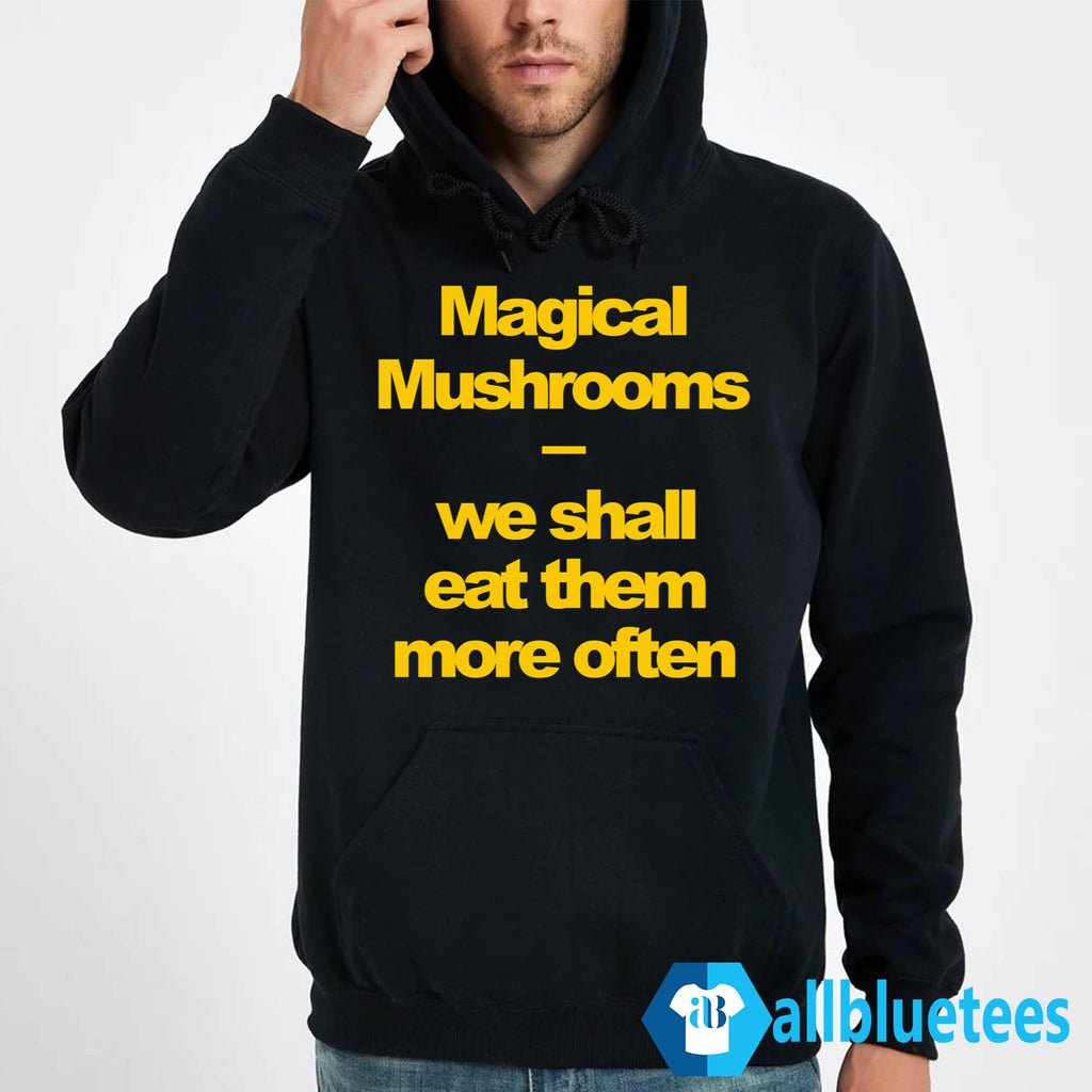 Magical Mushrooms We Shall Eat Them More Often Shirt
