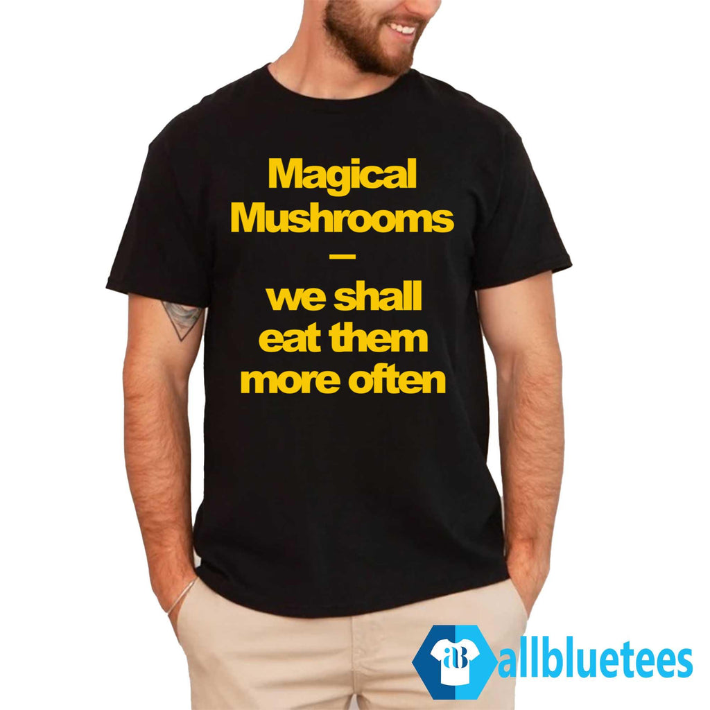 Magical Mushrooms We Shall Eat Them More Often Shirt
