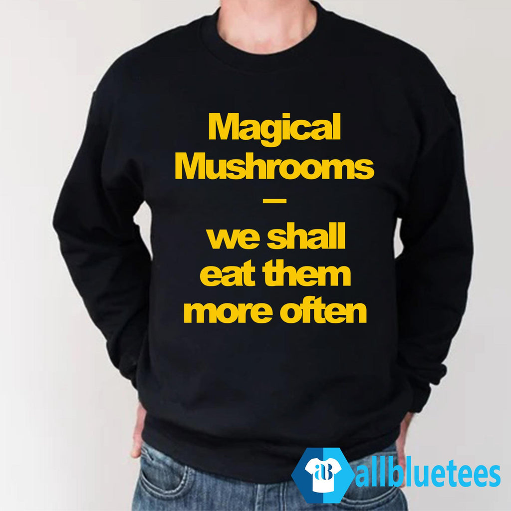Magical Mushrooms We Shall Eat Them More Often Shirt