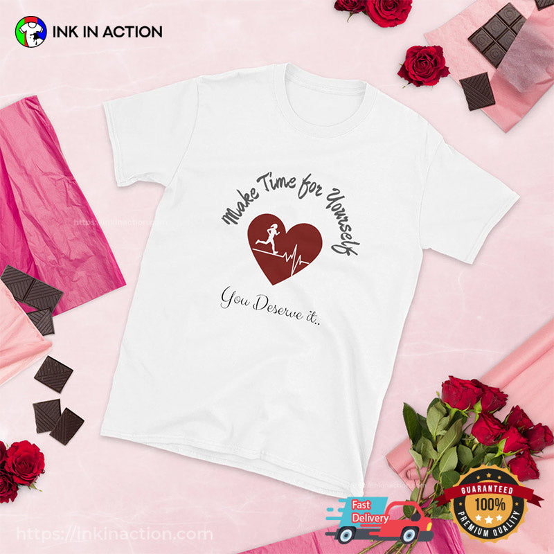 Make Time For Yourself, You Deserve It Self Love T-shirt