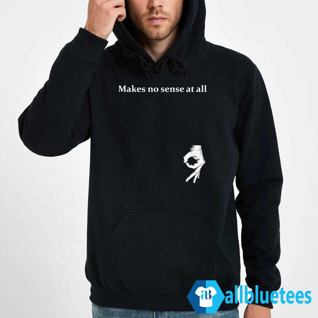 Makes No Sense At All Shirt