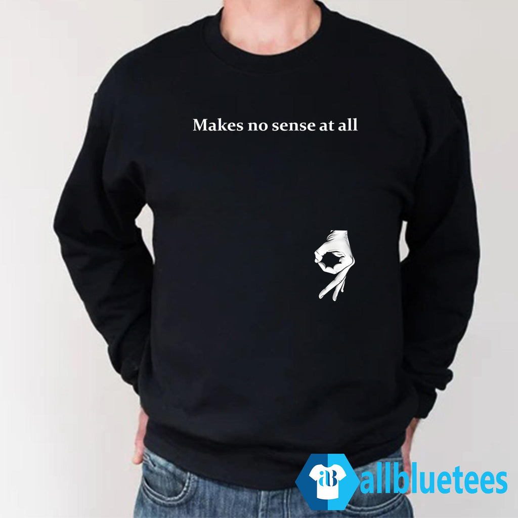Makes No Sense At All Shirt