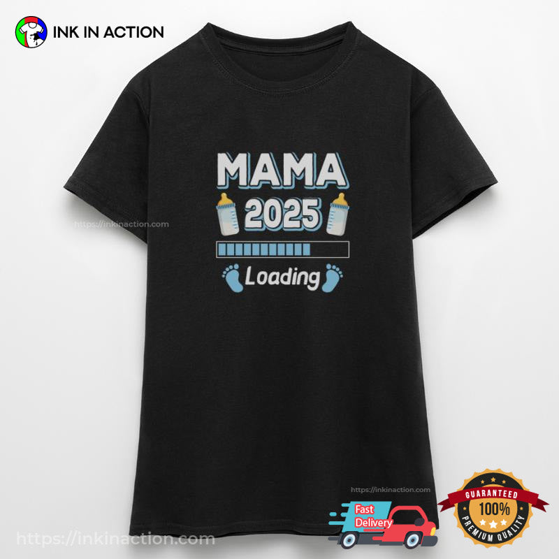 Mama 2025 Loading, Unique Mom Gifts T-shirt