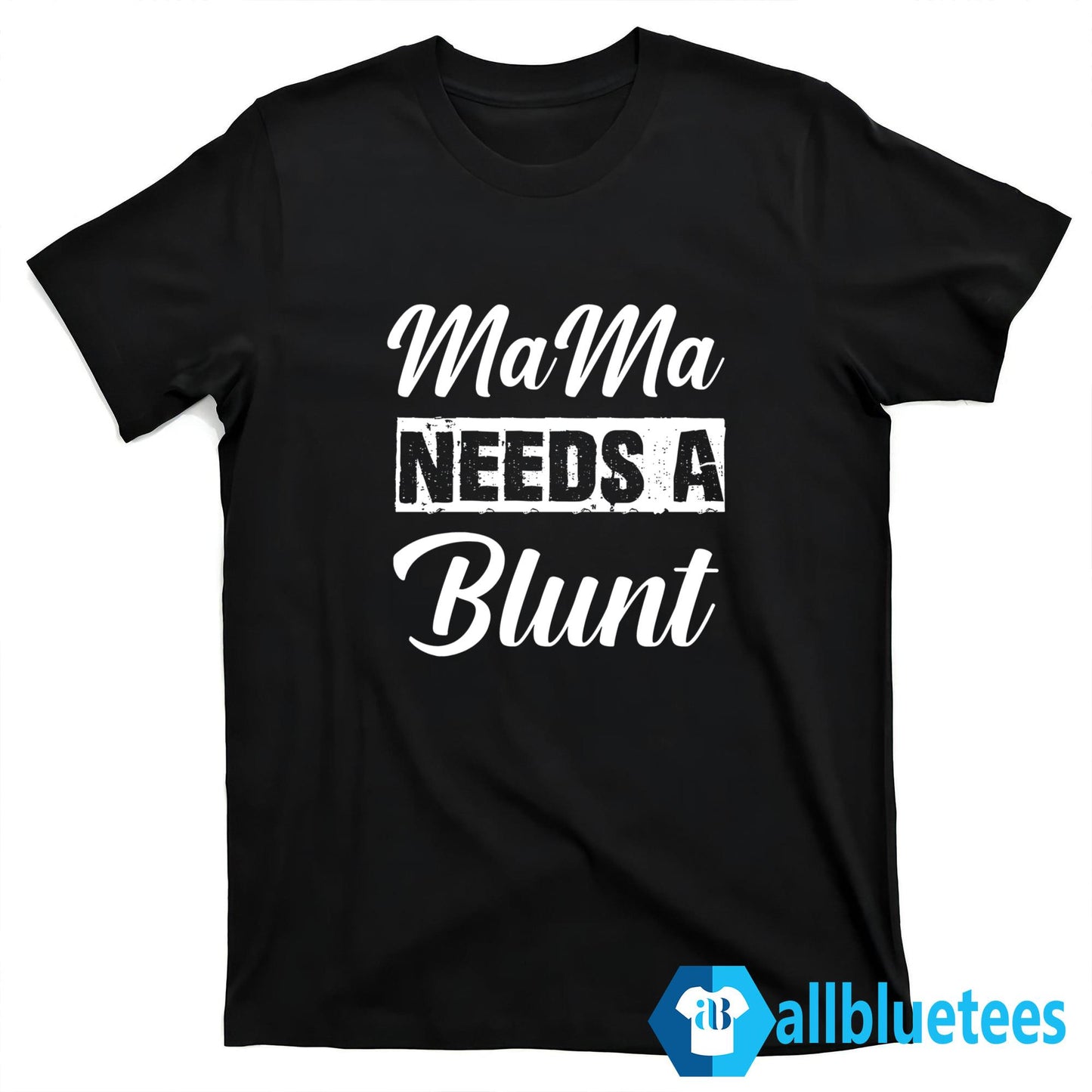 Mama Needs A Blunt Shirt