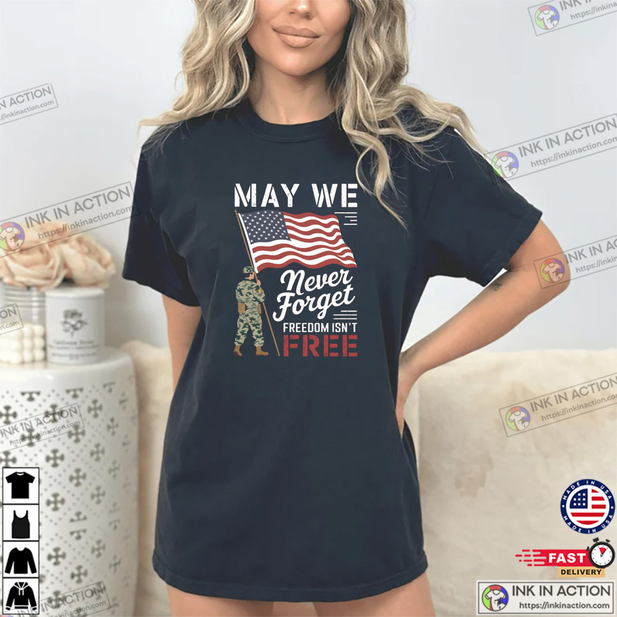 May We Never Forget Freedom Isn’t Free American Flag T-shirt