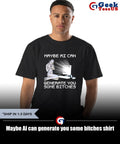 Maybe AI can generate you some bitches shirt