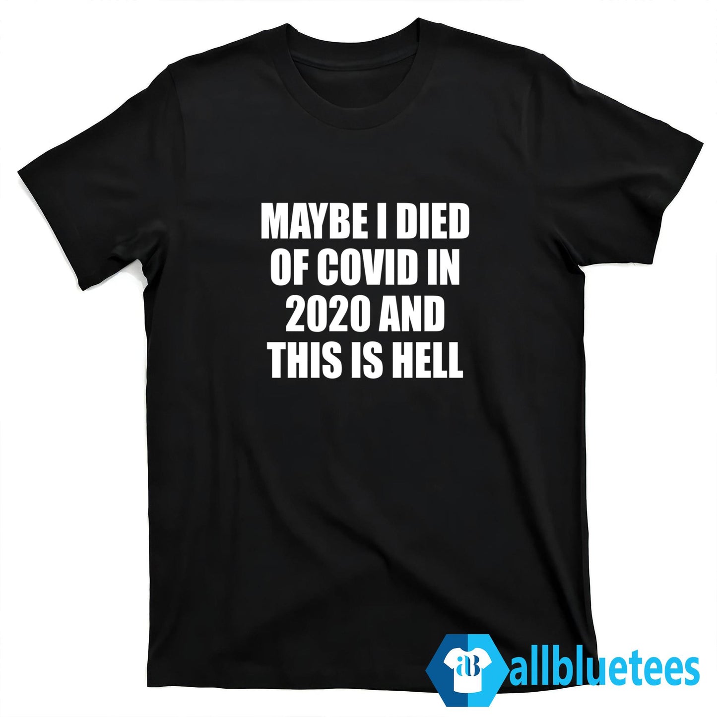 Maybe I Died Of Covid In 2020 And This Is Hell Shirt