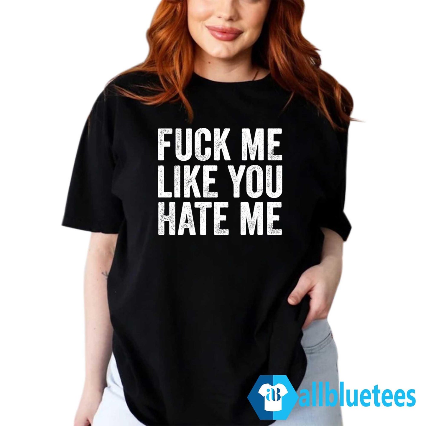 F-ck Me Like You Hate Me Shirt