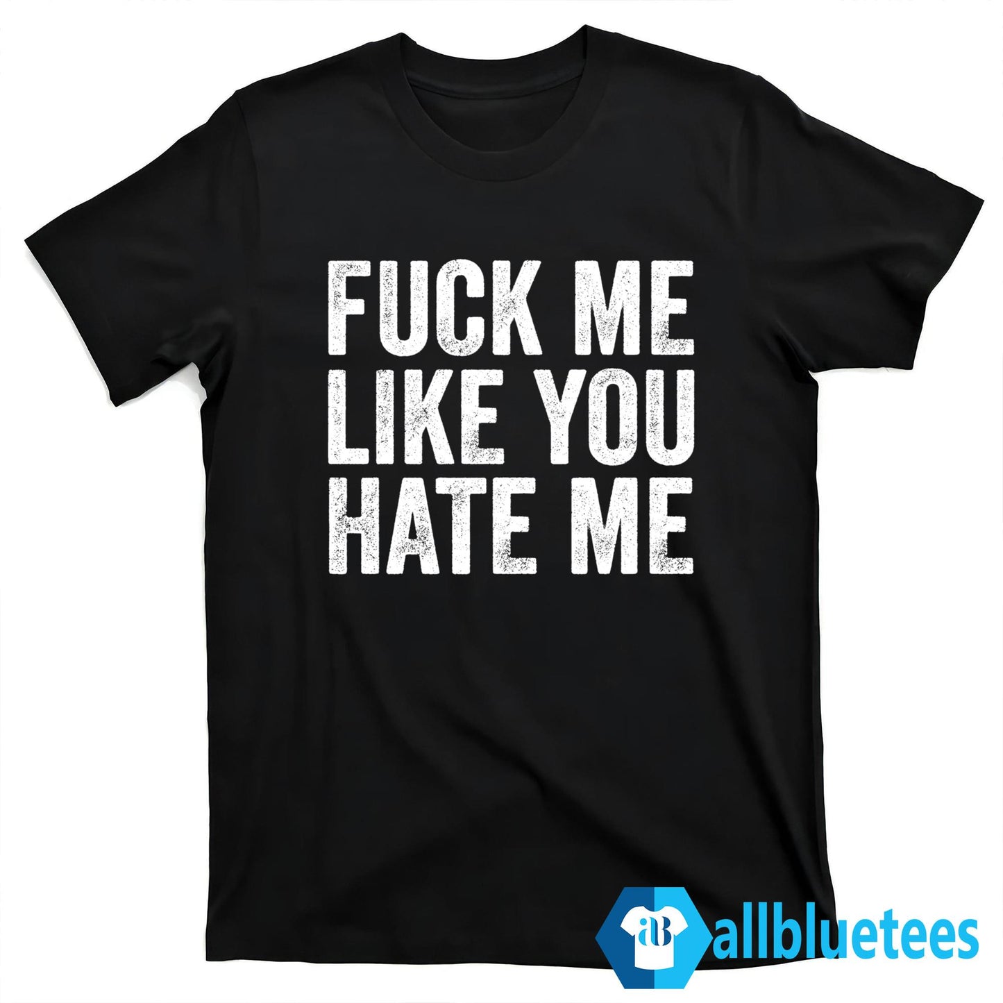 F-ck Me Like You Hate Me Shirt
