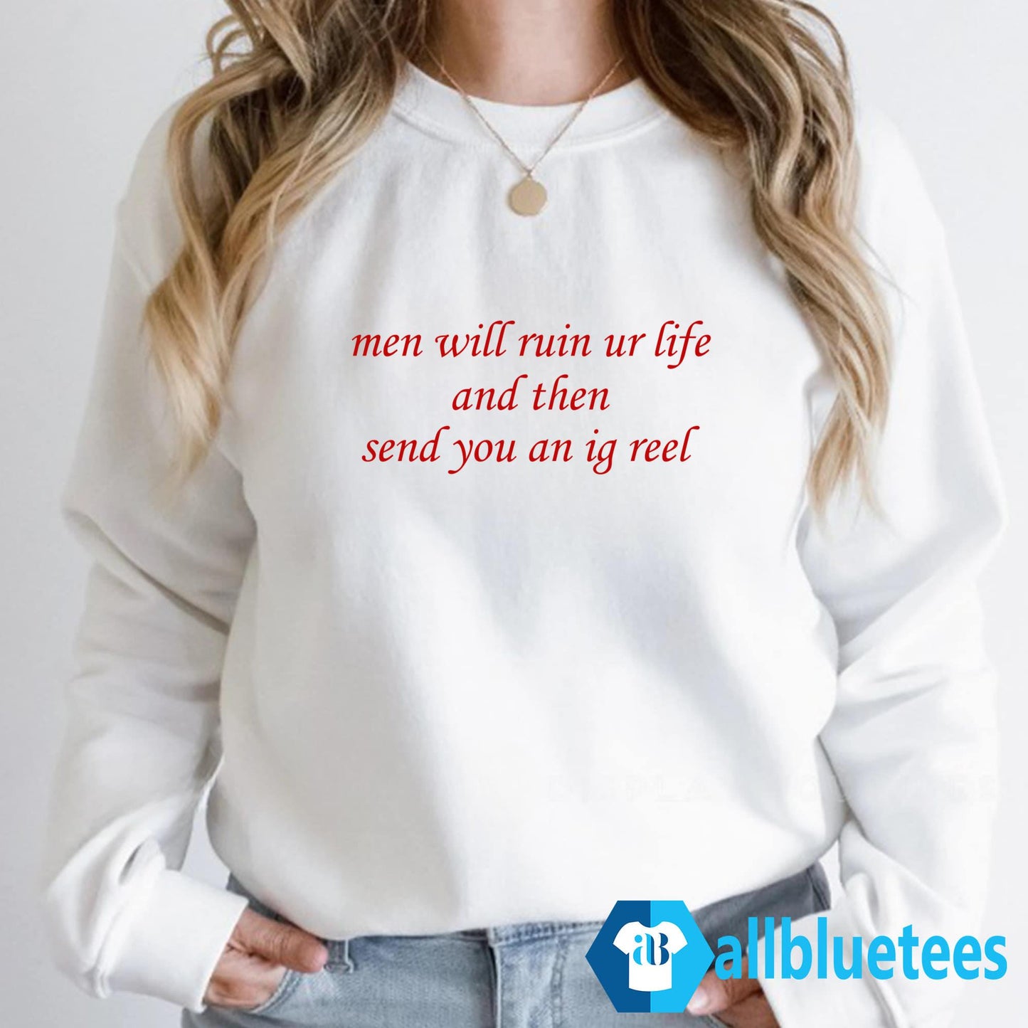 Men Will Ruin Ur Life And Then Send You An Ig Reel Shirt