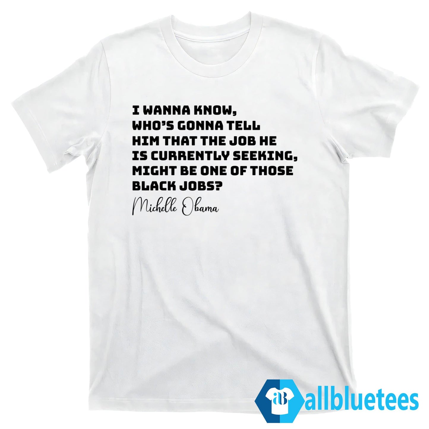 Michelle Obama I Wanna Know Who’s Gonna Tell Him That The Job Shirt