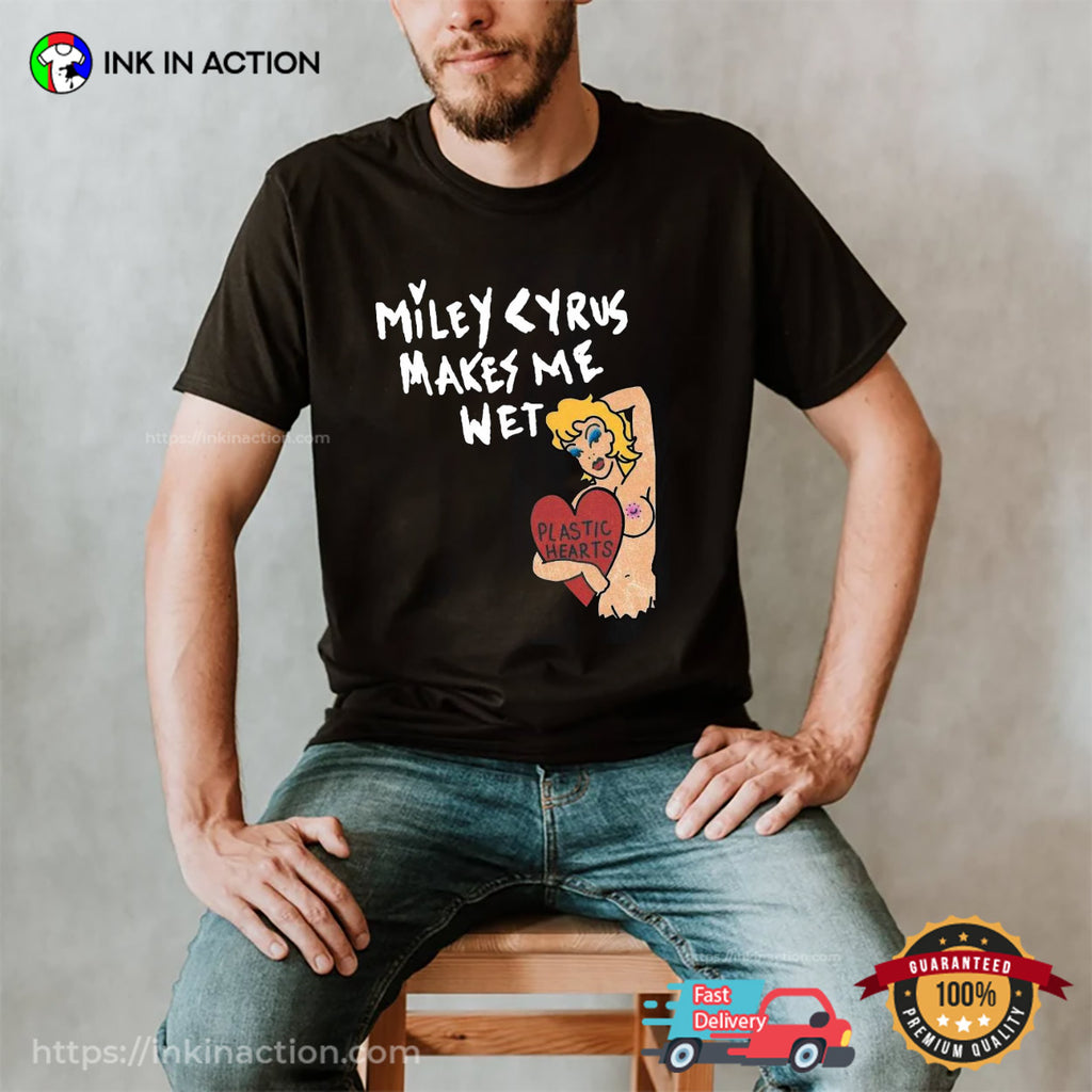 Miley Cyrus Makes Me Wet Adult Humorous T-shirt