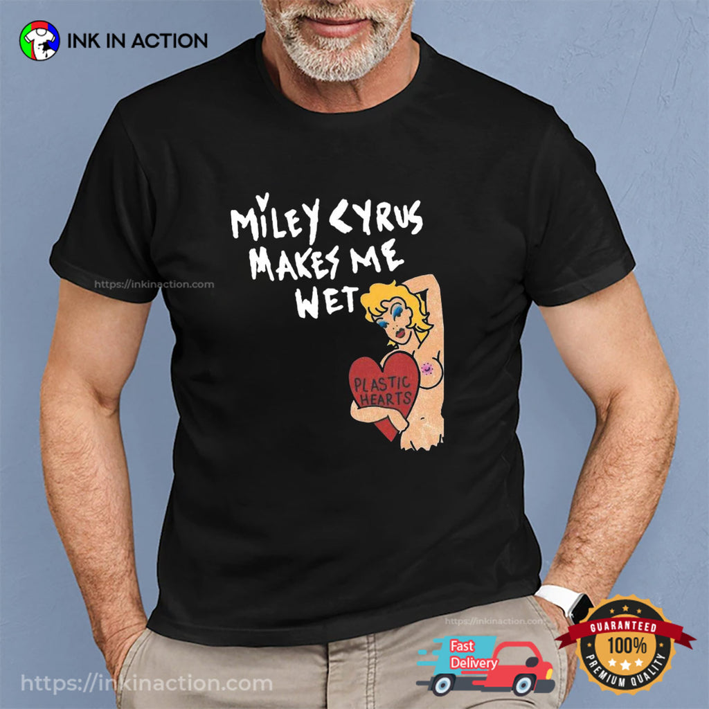 Miley Cyrus Makes Me Wet Adult Humorous T-shirt