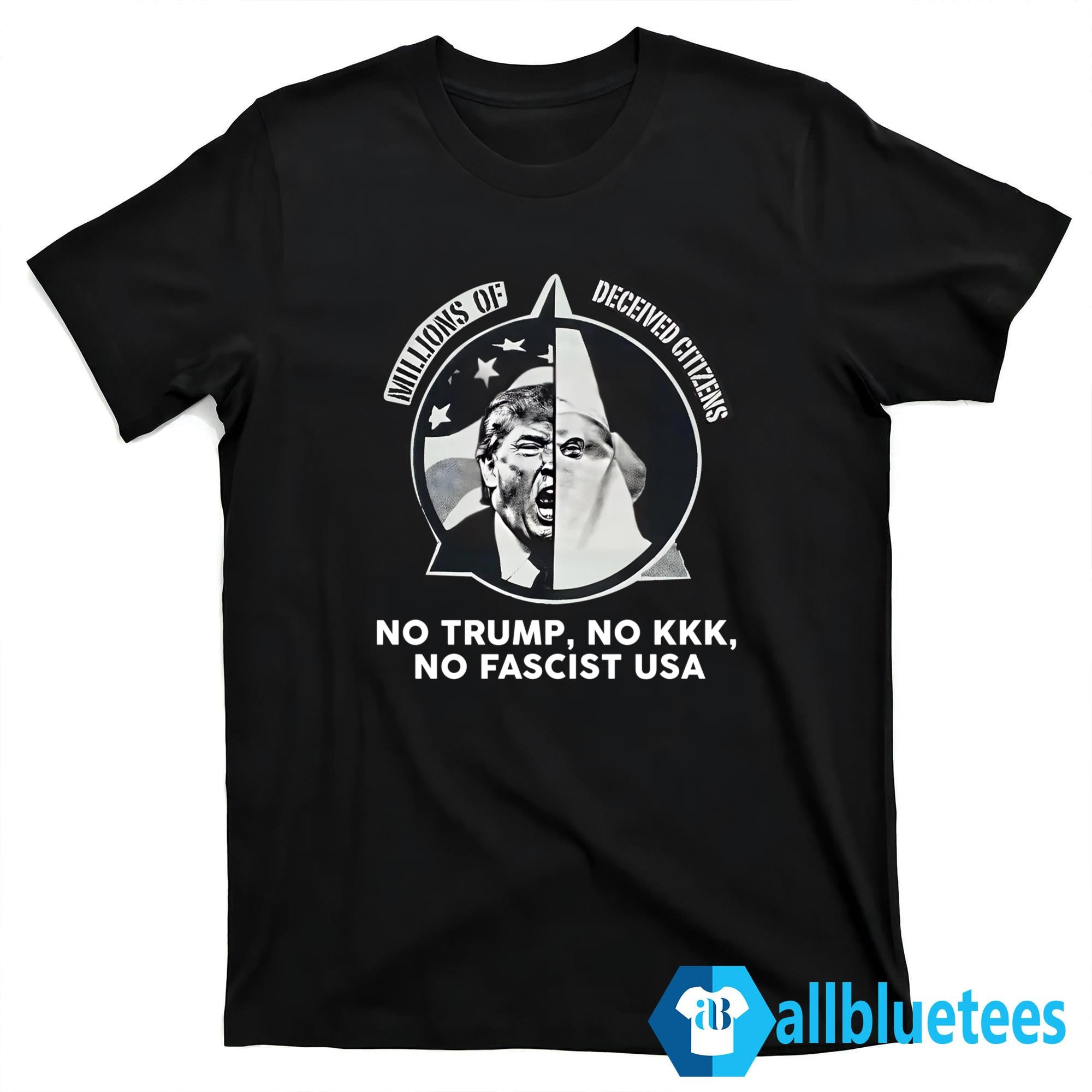 Millions Of Deceived Citizens No Trump No KKK No Fascist Shirt