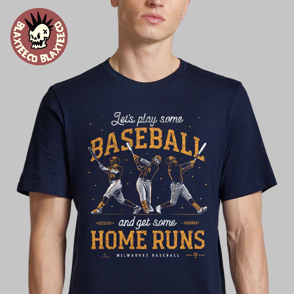 Milwaukee Brewers Let’s Play Some Baseball And Get Some Home Runs T-Shirt