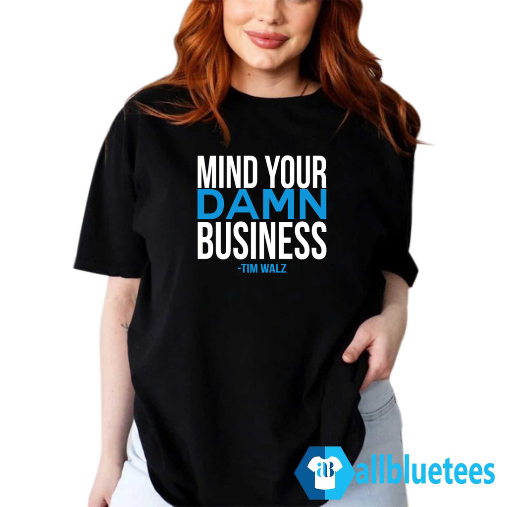 Mind Your Damn Business Tim Walz Shirt