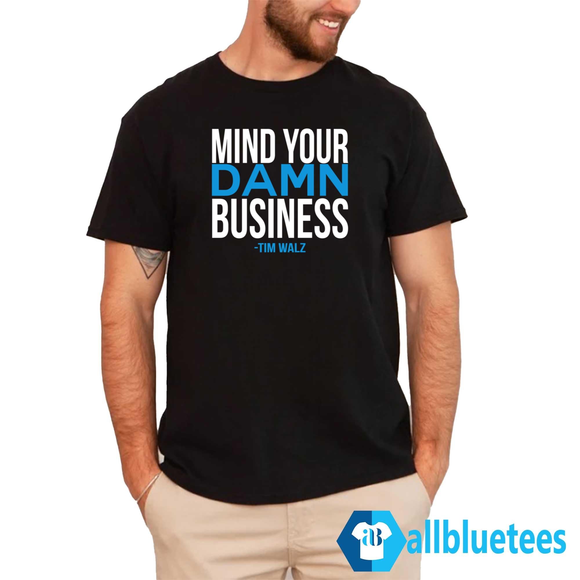 Mind Your Damn Business Tim Walz Shirt