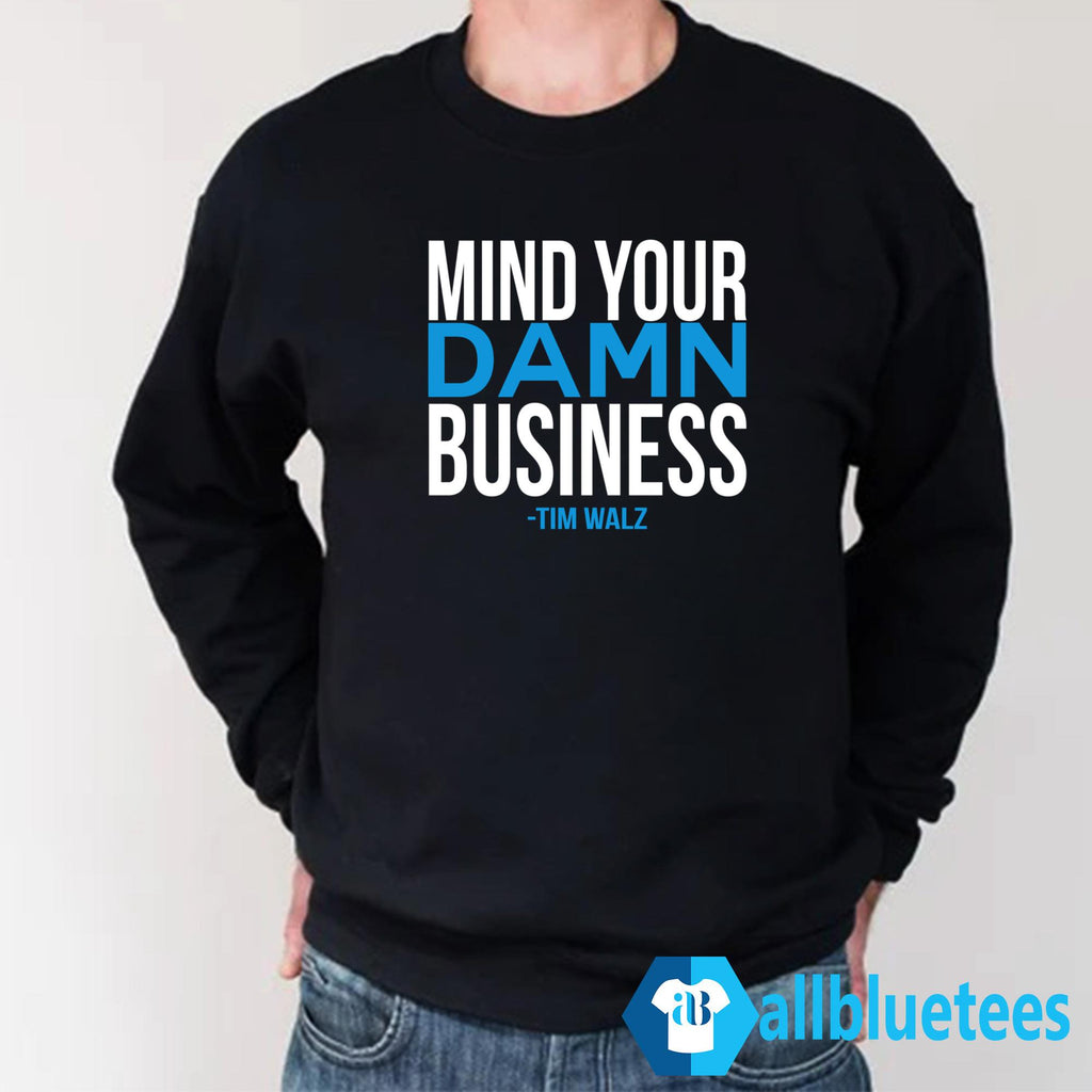 Mind Your Damn Business Tim Walz Shirt