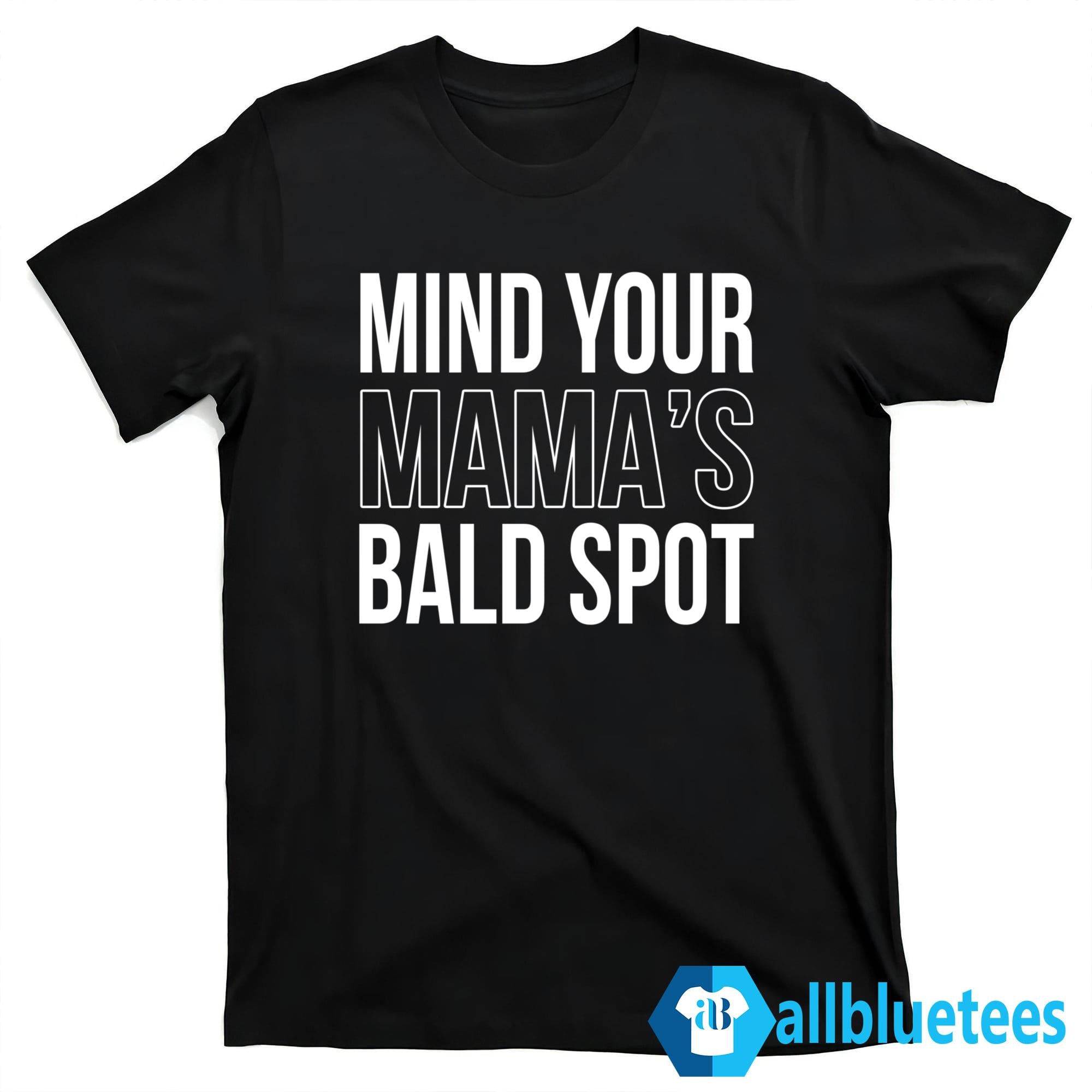 Mind Your Mama’s Bald Spot Shirt
