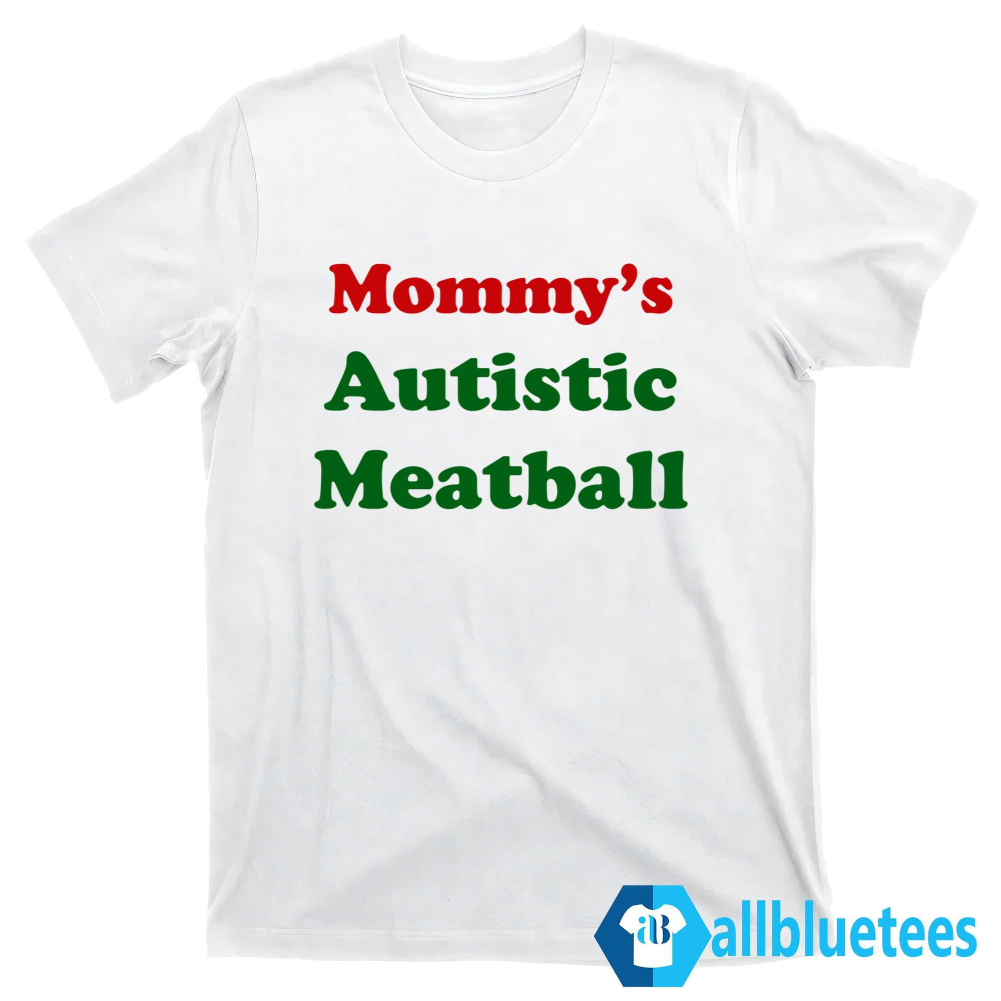 Mommy’s Autistic Meatball Shirt