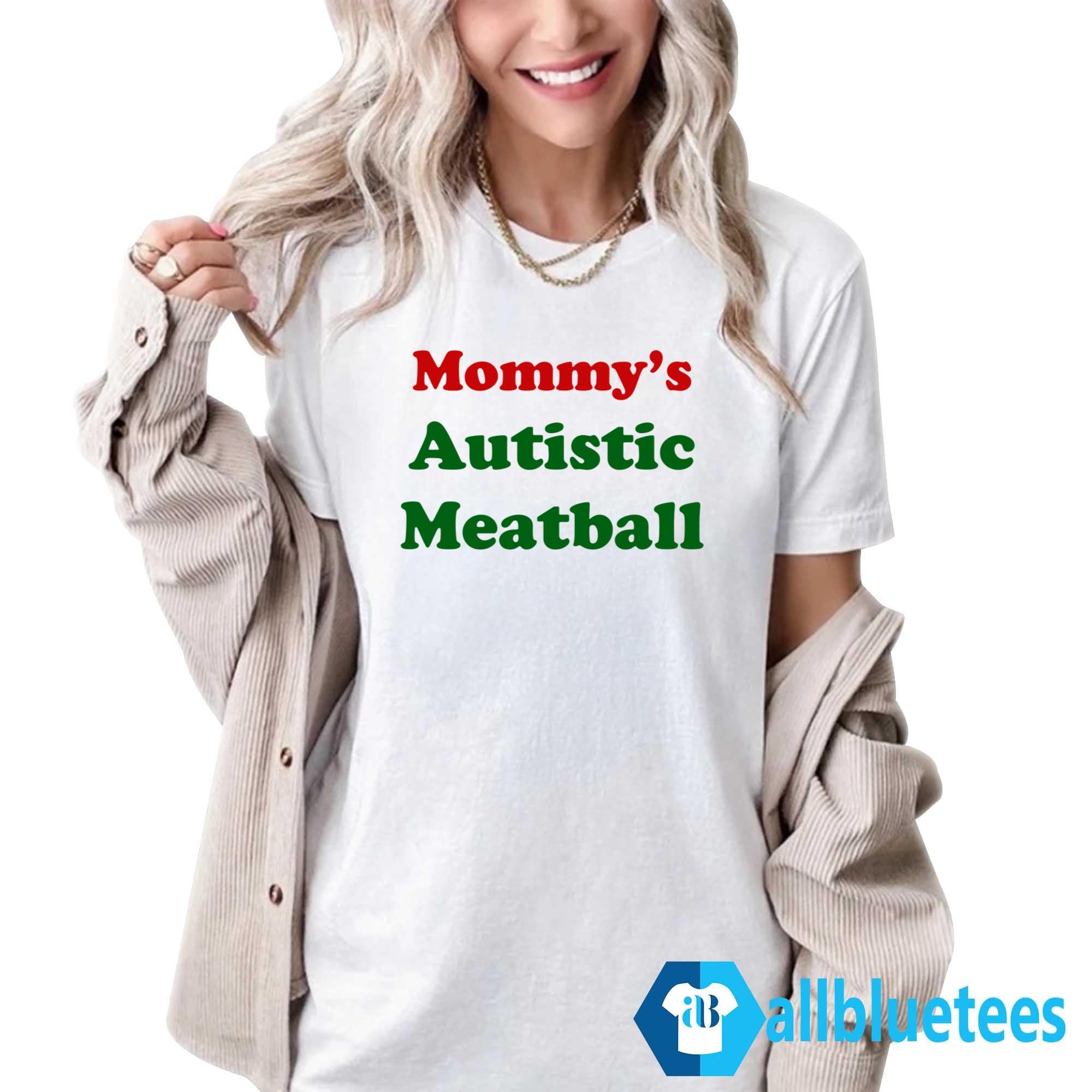 Mommy’s Autistic Meatball Shirt