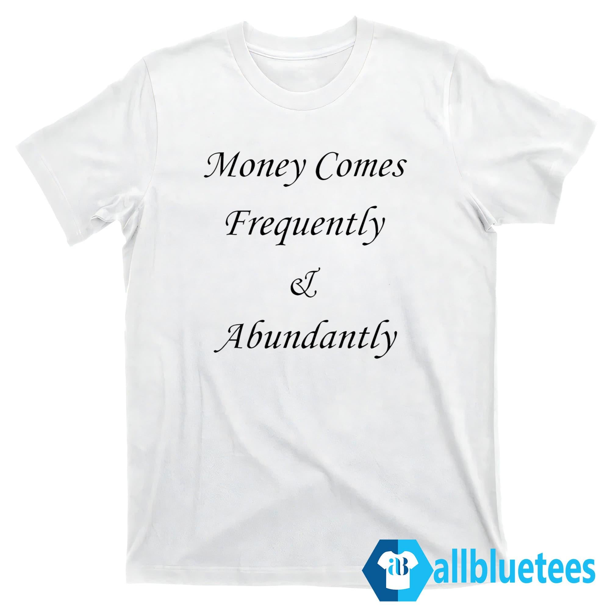 Money Comes Frequently & Abundantly Shirt