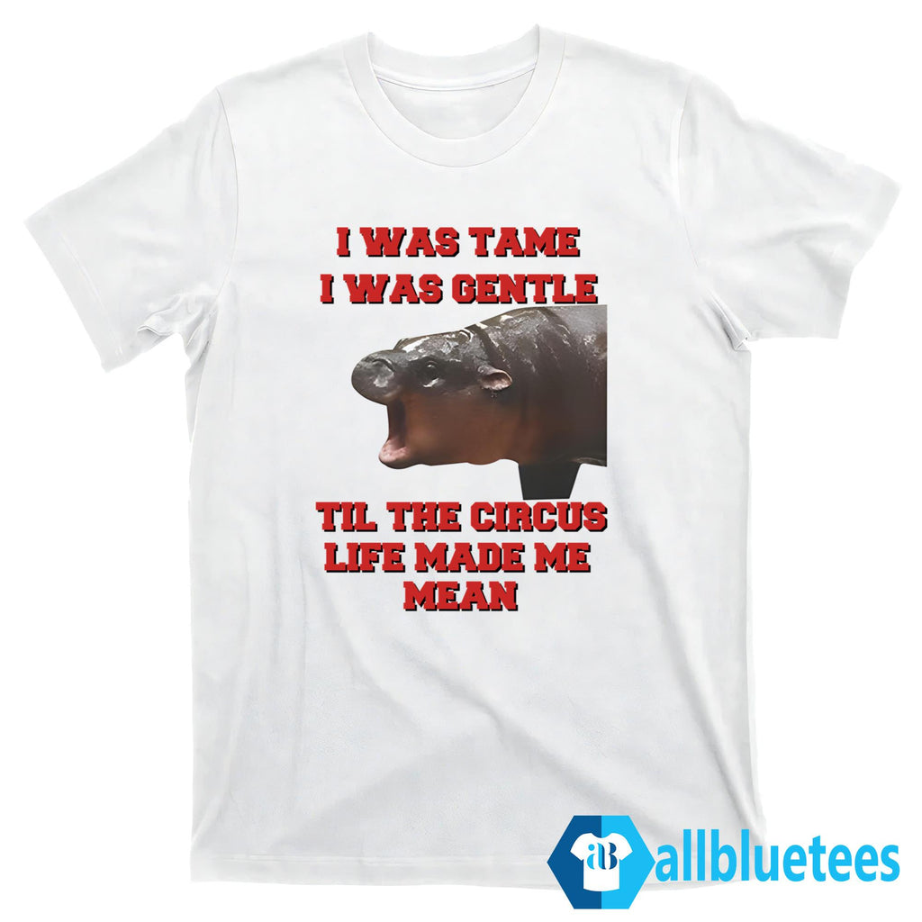 Moo Deng I Was Tame I Was Gentle Til The Circus Life Made Me Mean Shirt