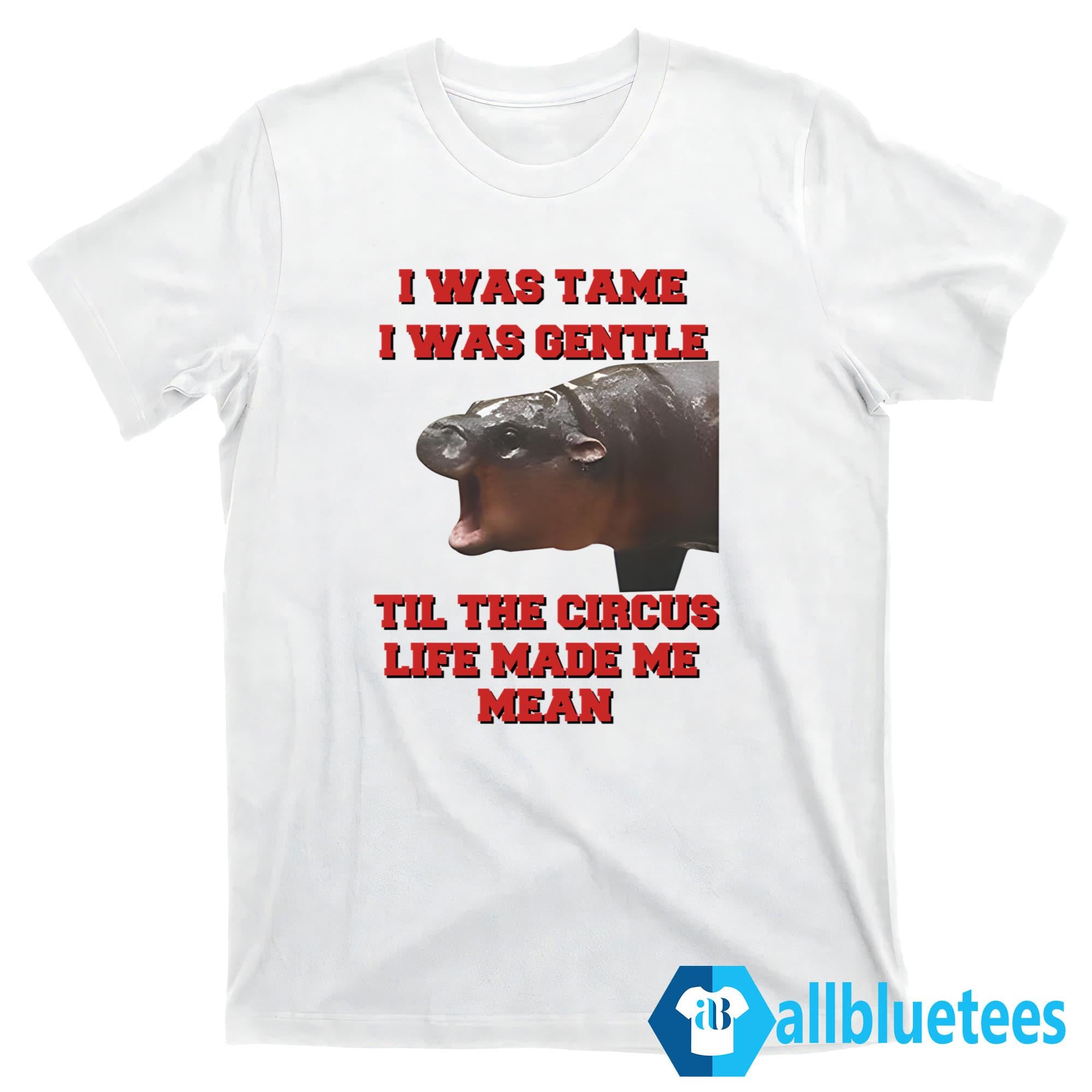 Moo Deng I Was Tame I Was Gentle Til The Circus Life Made Me Mean Shirt