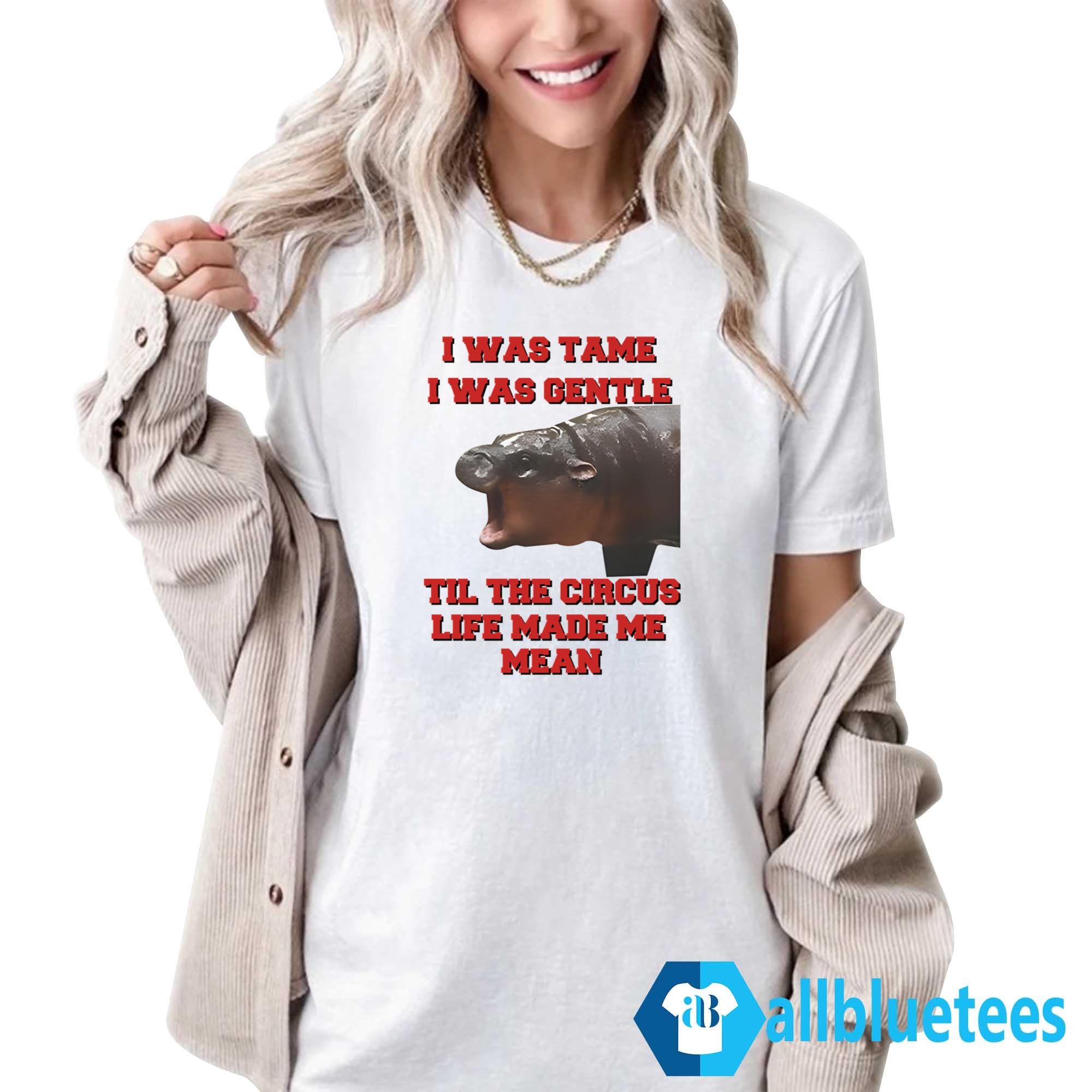Moo Deng I Was Tame I Was Gentle Til The Circus Life Made Me Mean Shirt