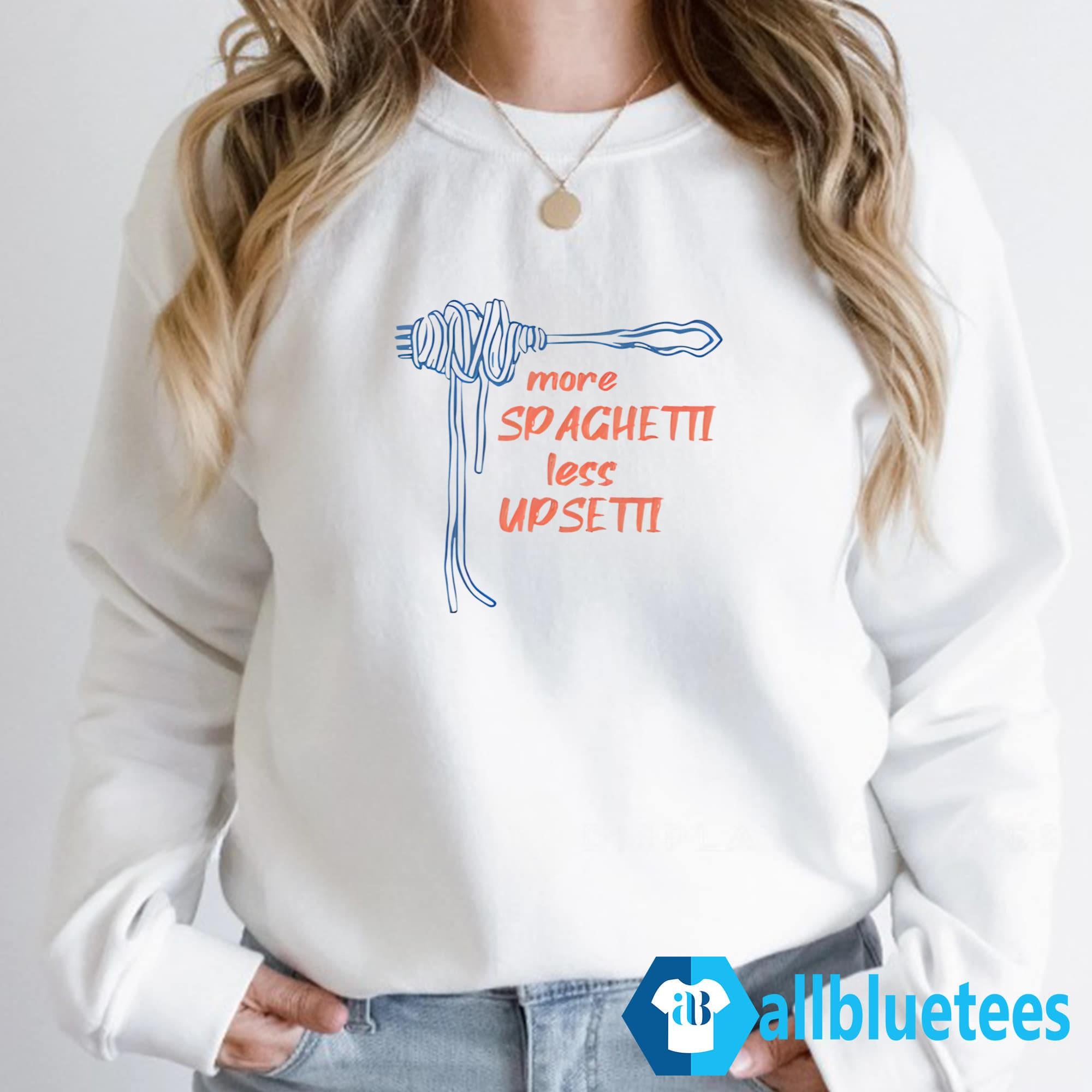 More Spaghetti Less Upsetti Shirt