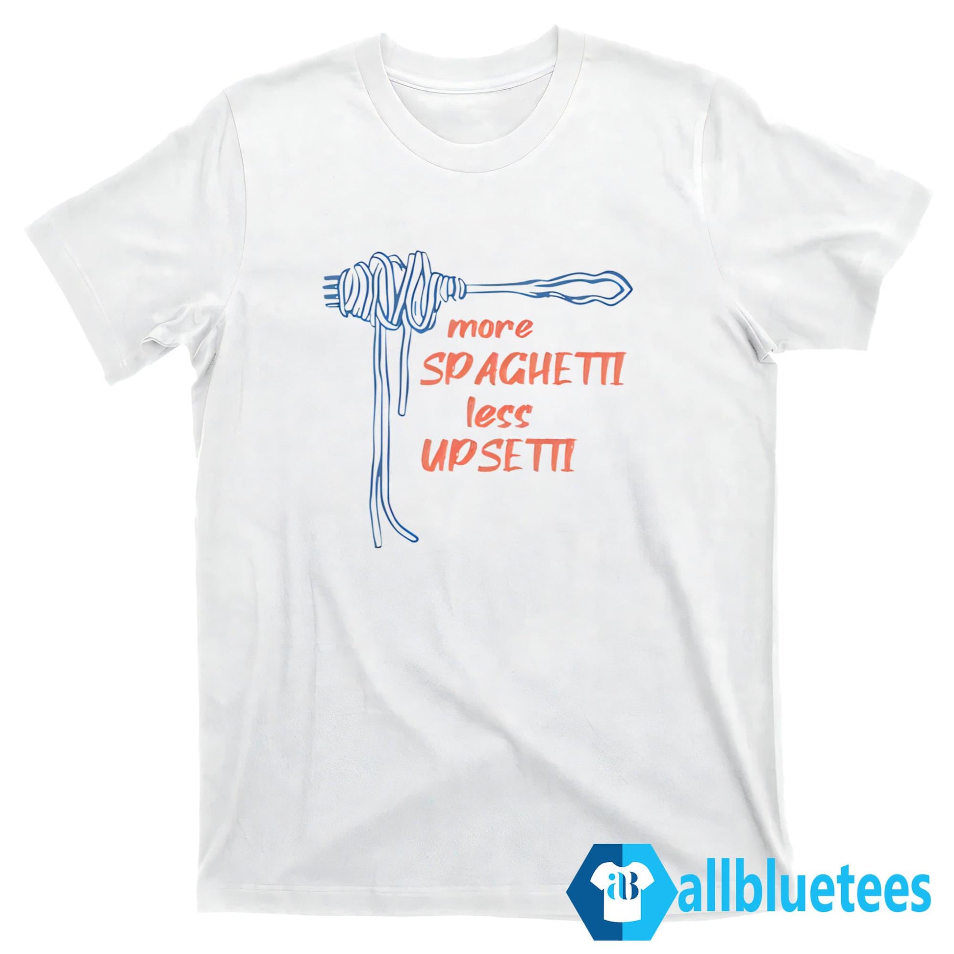 More Spaghetti Less Upsetti Shirt
