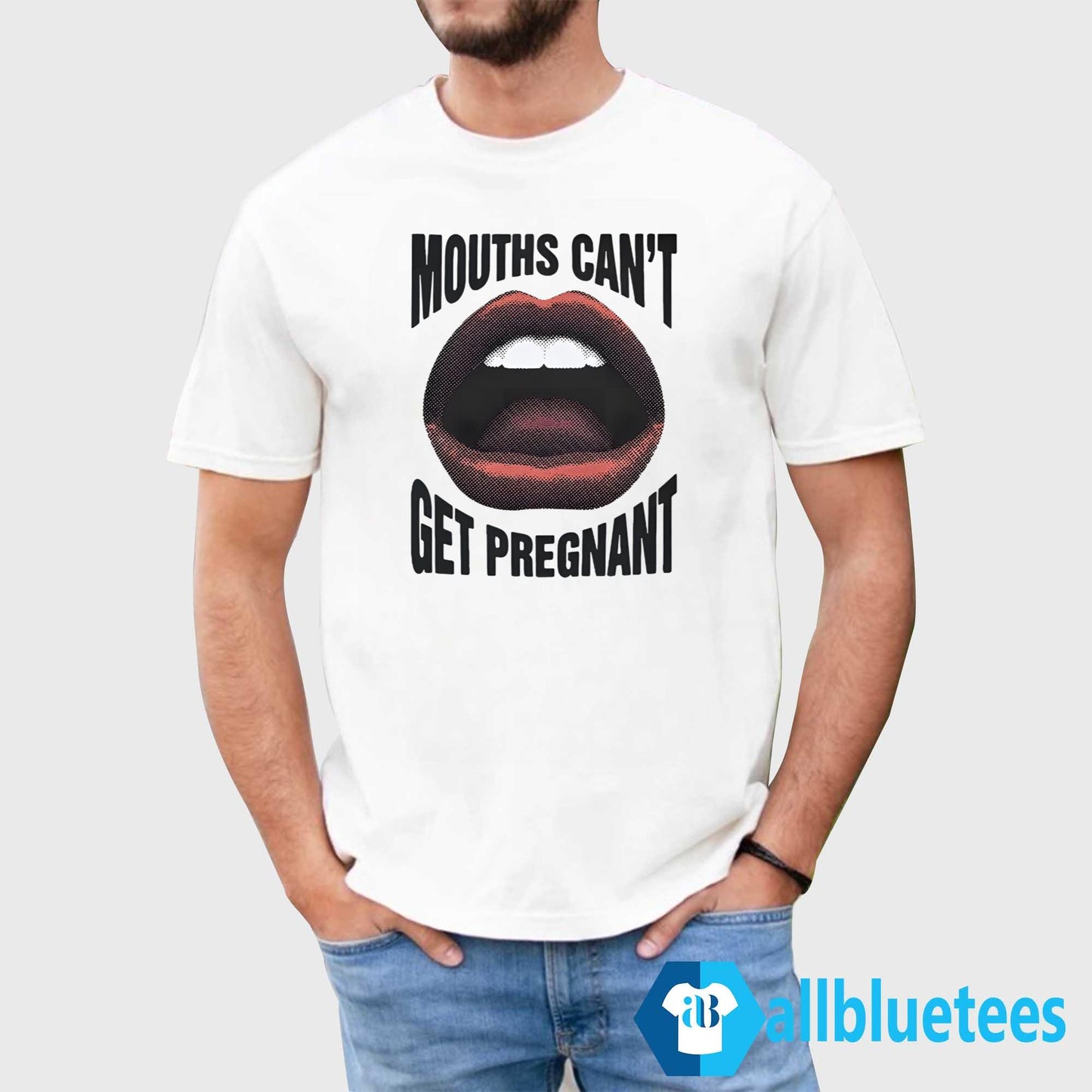 Mouths Can’t Get Pregnant Shirt