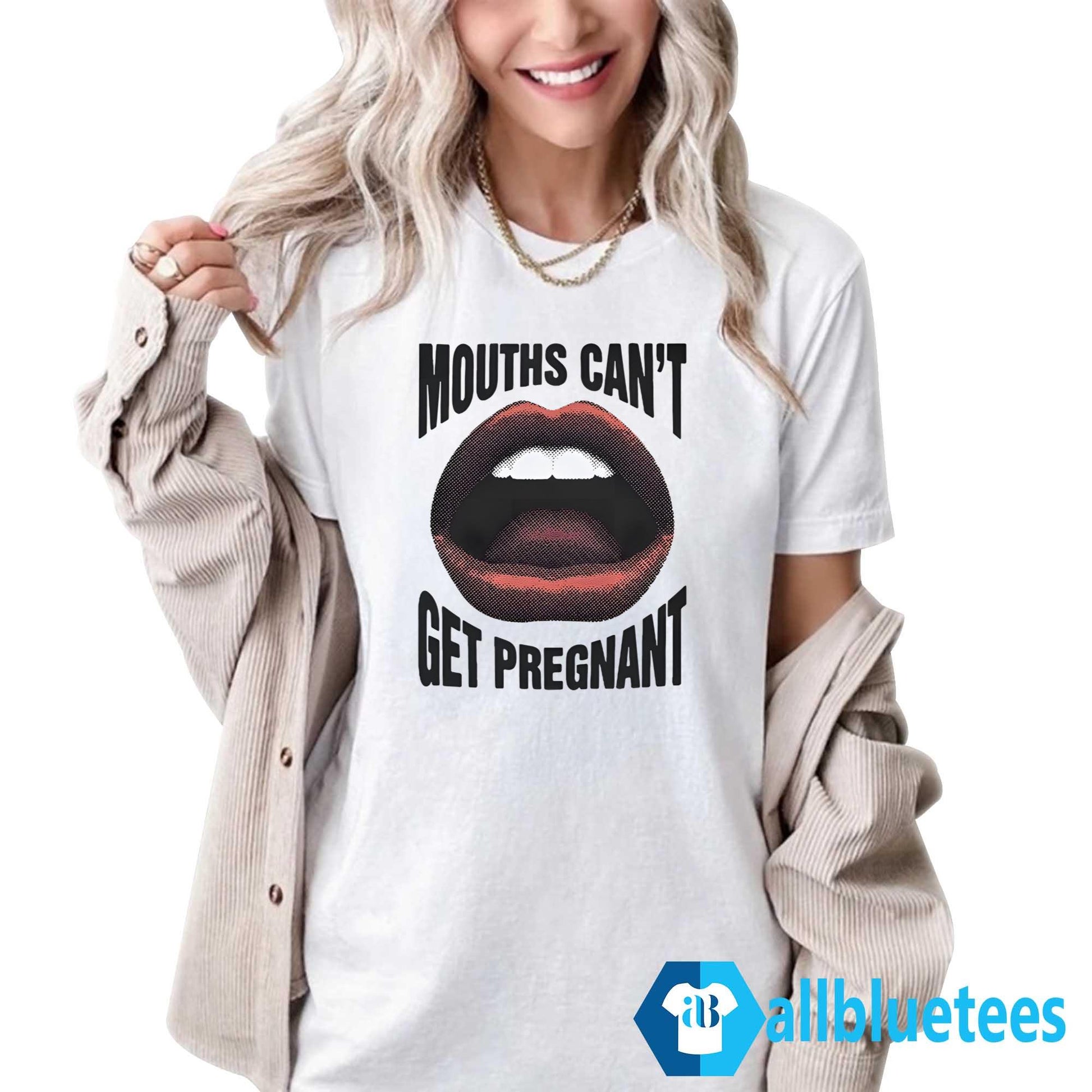 Mouths Can’t Get Pregnant Shirt