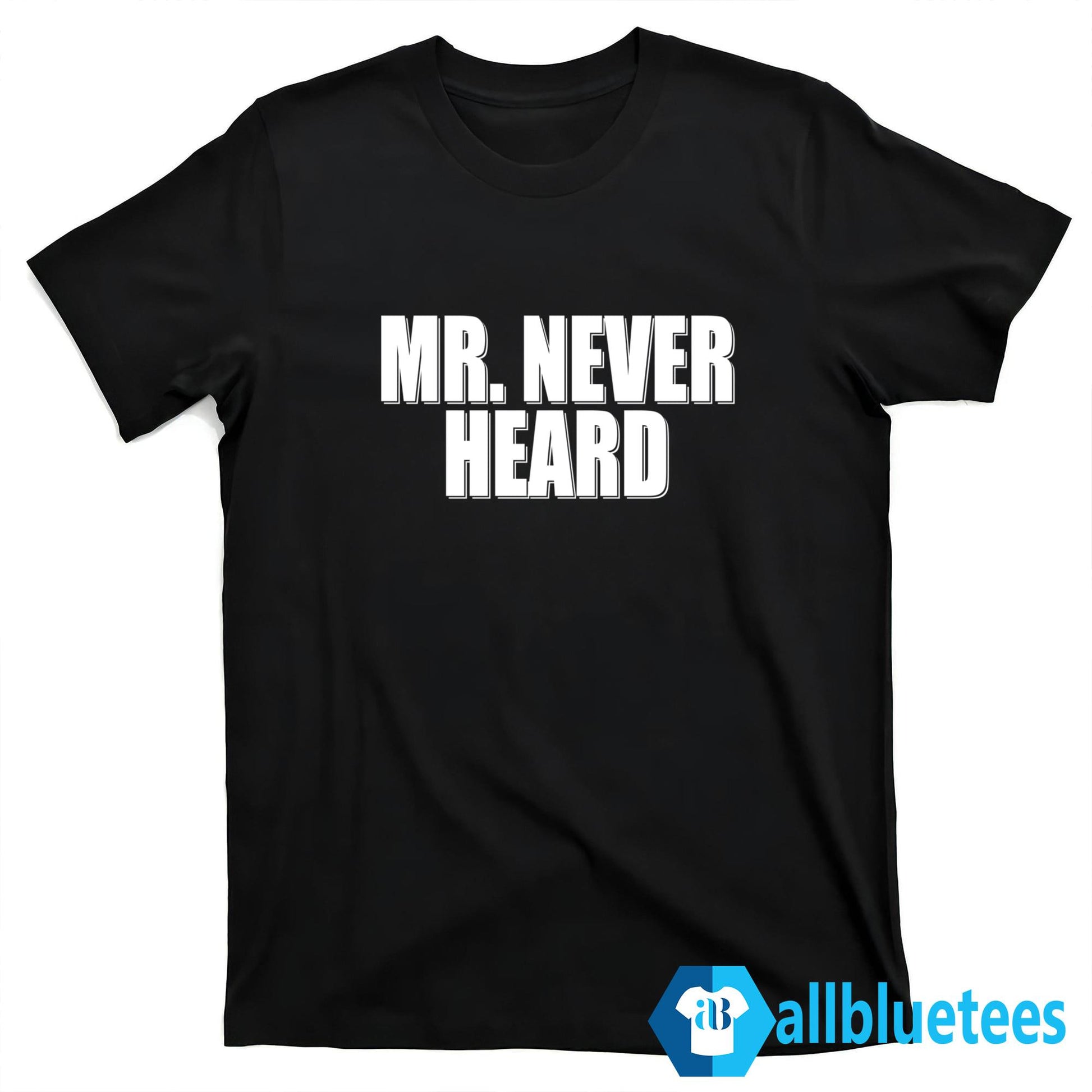 Mr. Never Heard Shirt