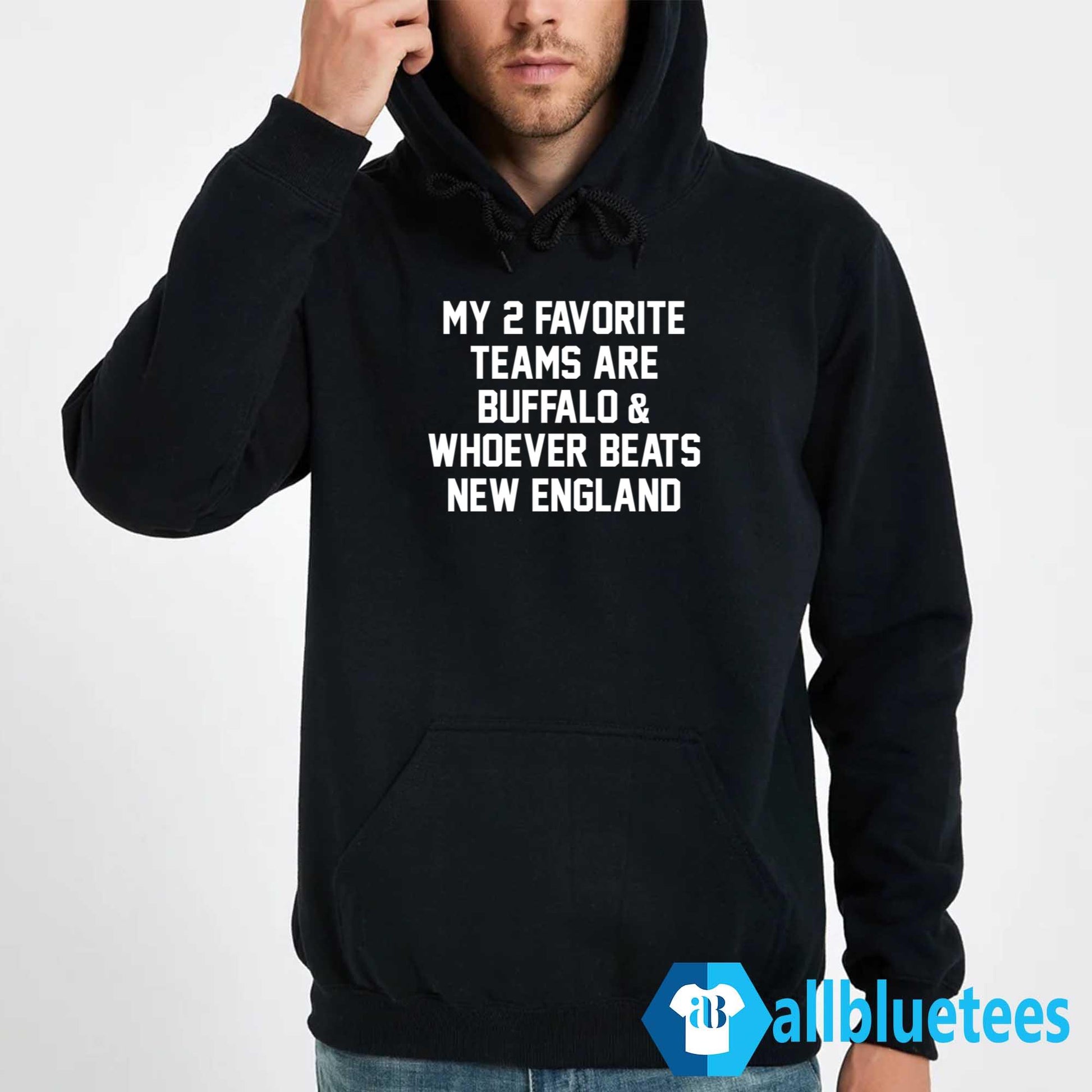 My 2 Favorite Teams Are Buffalo And Whoever Beats New England Shirt