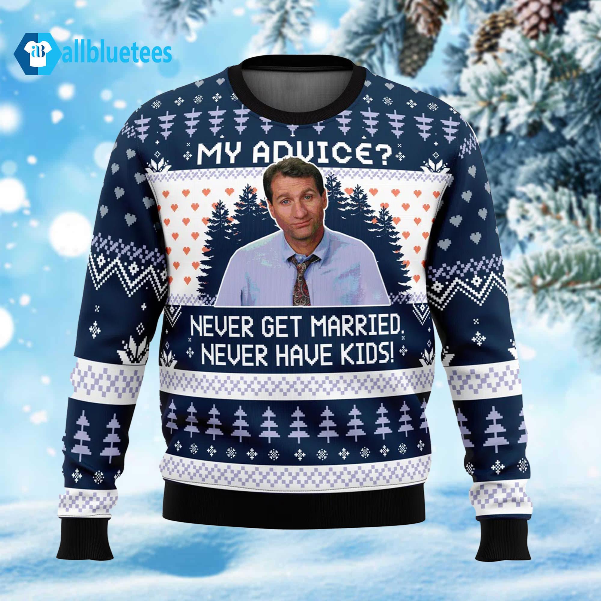 My Advice Never Get Married Never Have Kids Ugly Christmas Sweater