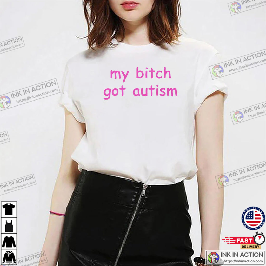 My Bitch Got Autism Funny Boyfriend Joke T-shirt