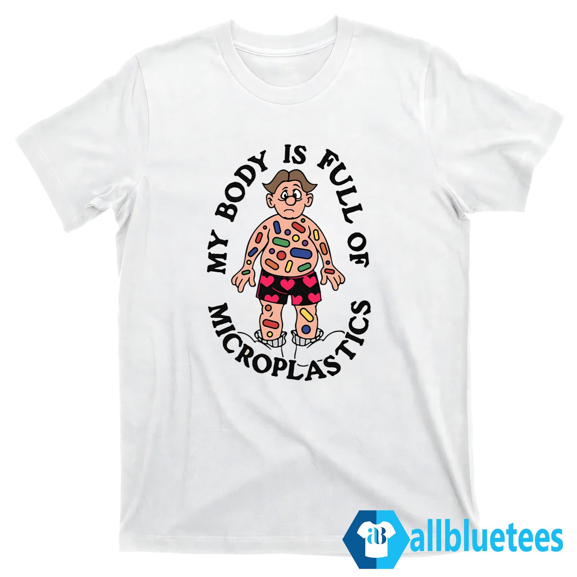 My Body Is Full Of Microplastics Shirt