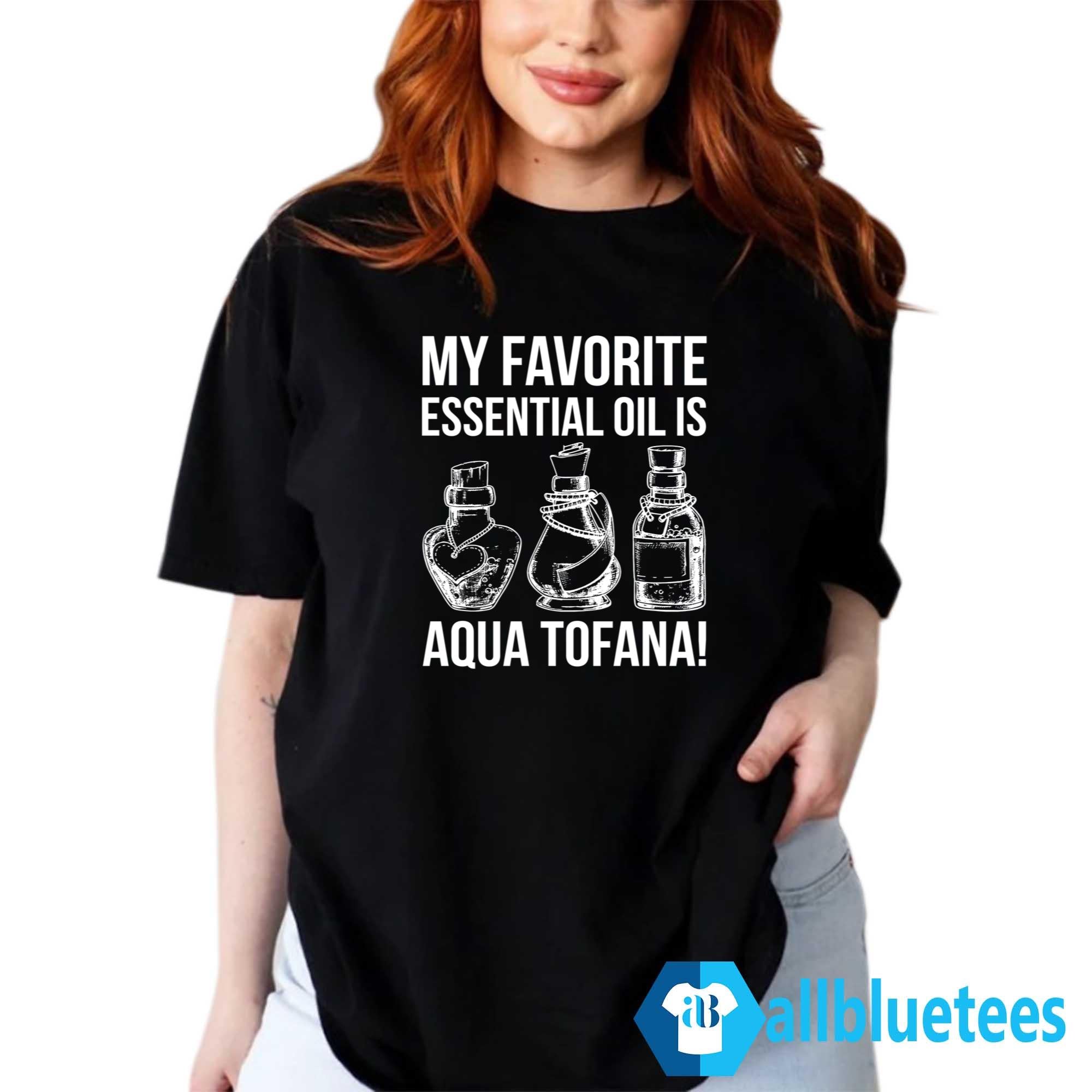 My Favorite Essential Oil Is Aqua Tofana Shirt