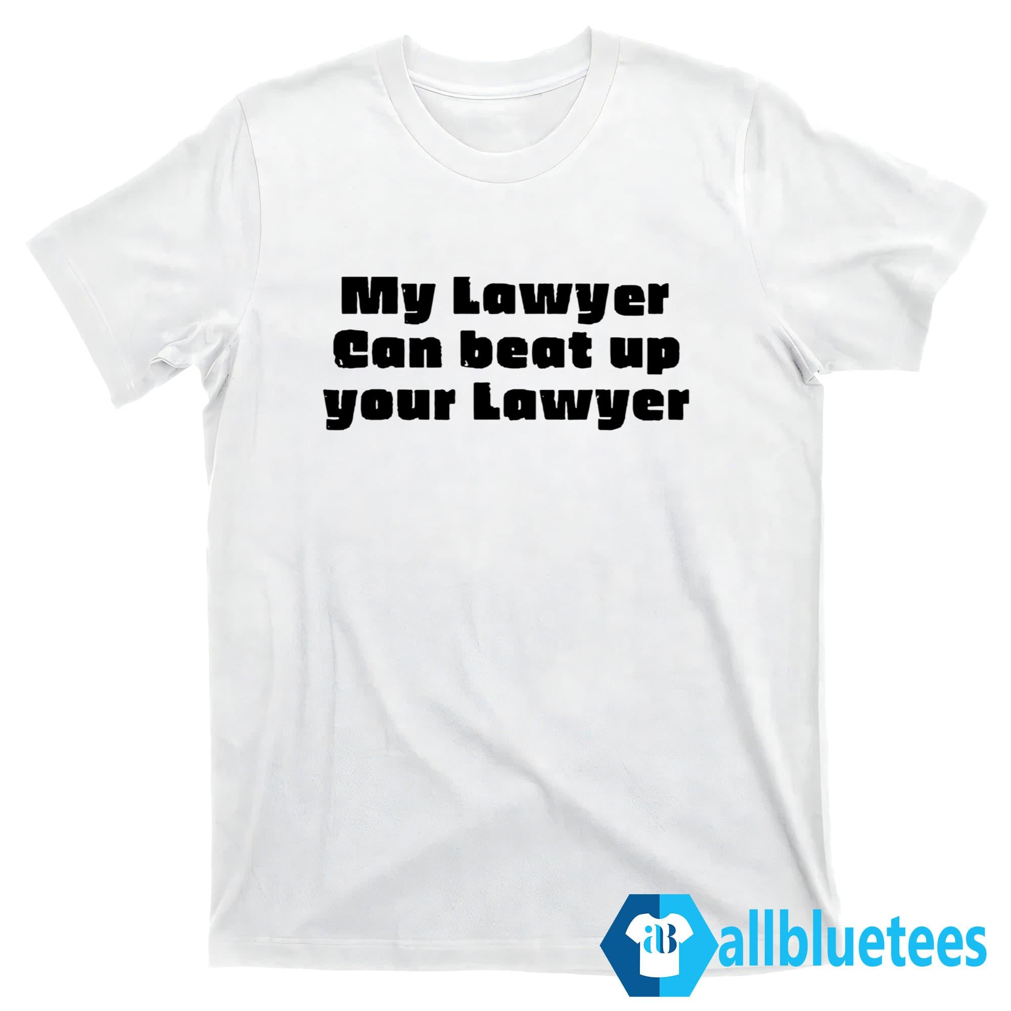 My Lawyer Can Beat Up Your Lawyer Shirt