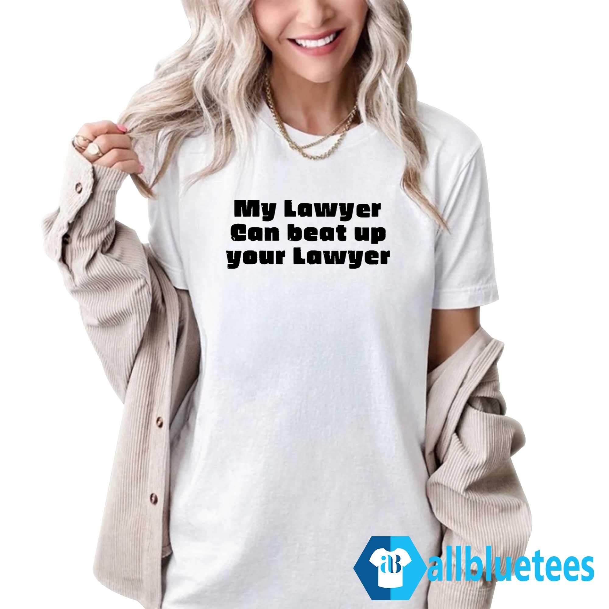 My Lawyer Can Beat Up Your Lawyer Shirt