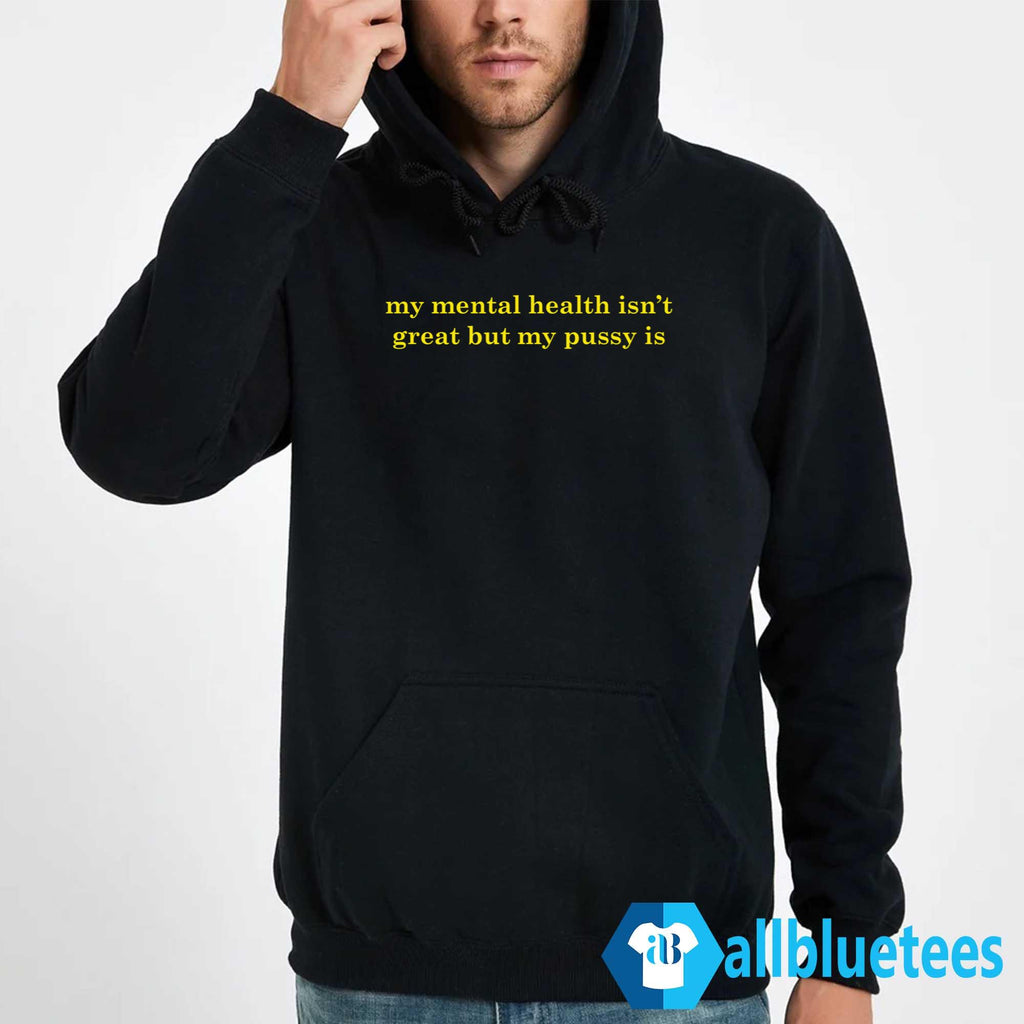 My Mental Health Isn’t Great But My Pussy Is Shirt