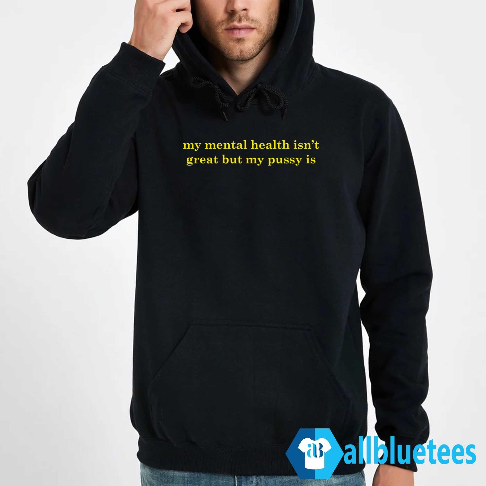 My Mental Health Isn’t Great But My Pussy Is Shirt