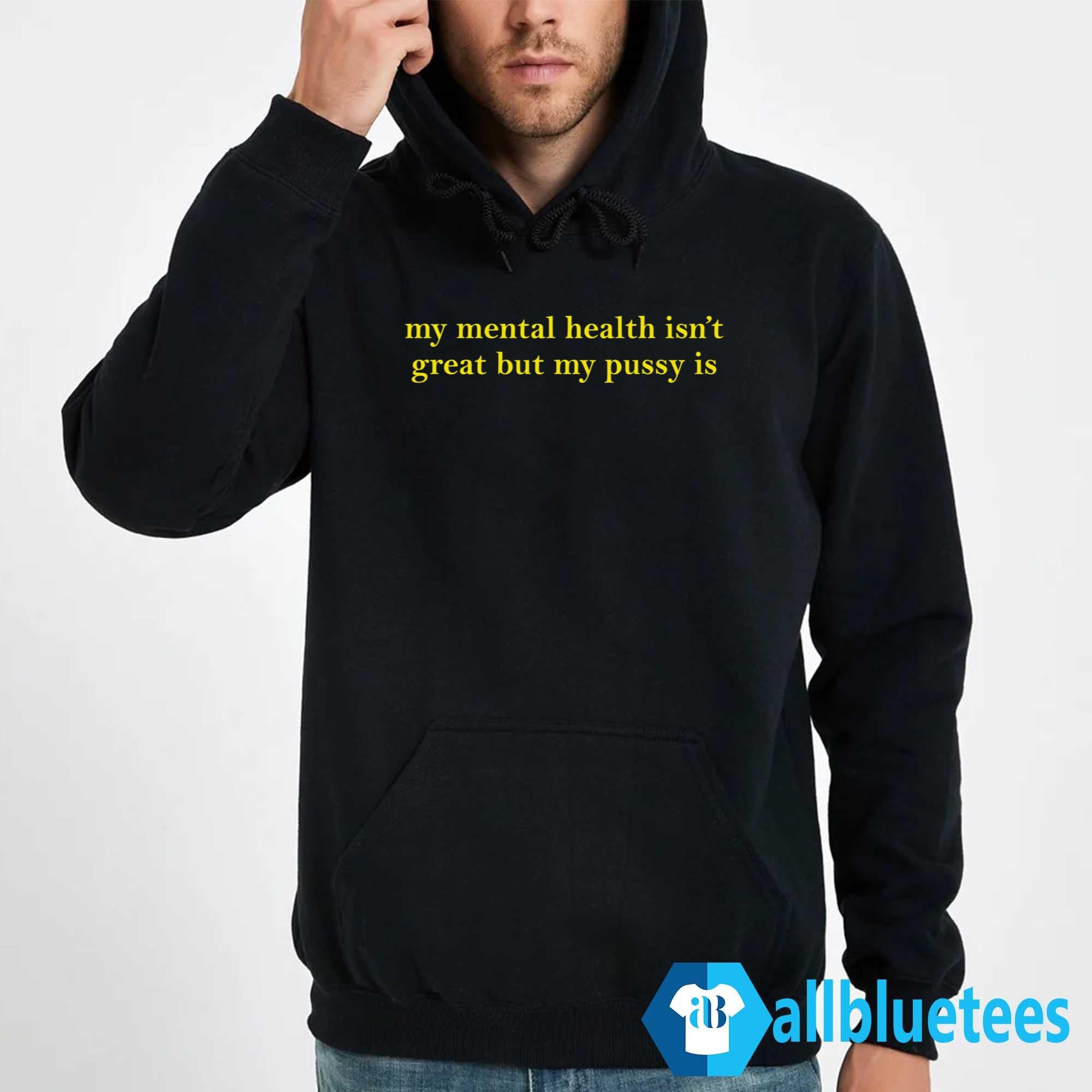 My Mental Health Isn’t Great But My Pusy Is Shirt