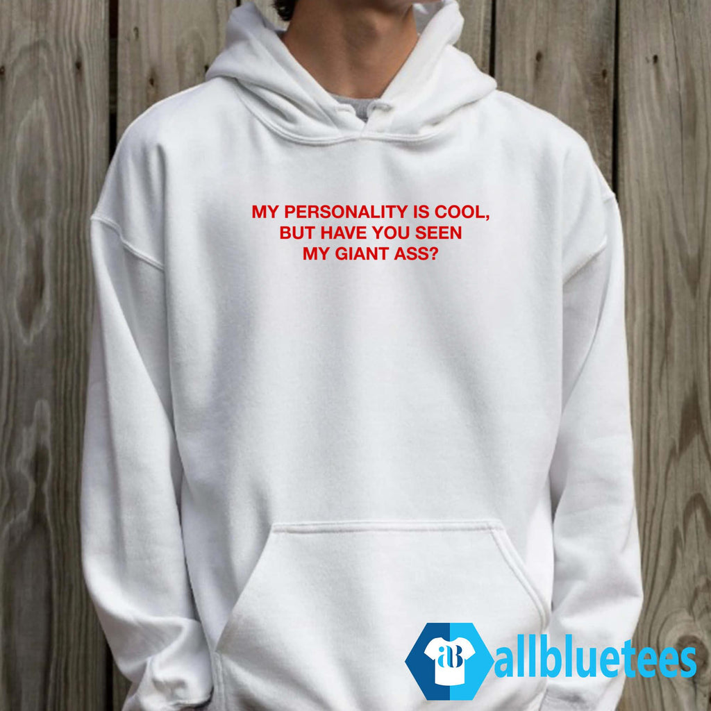 My Personality Is Cool But Have You Seen My Giant Ass Shirt