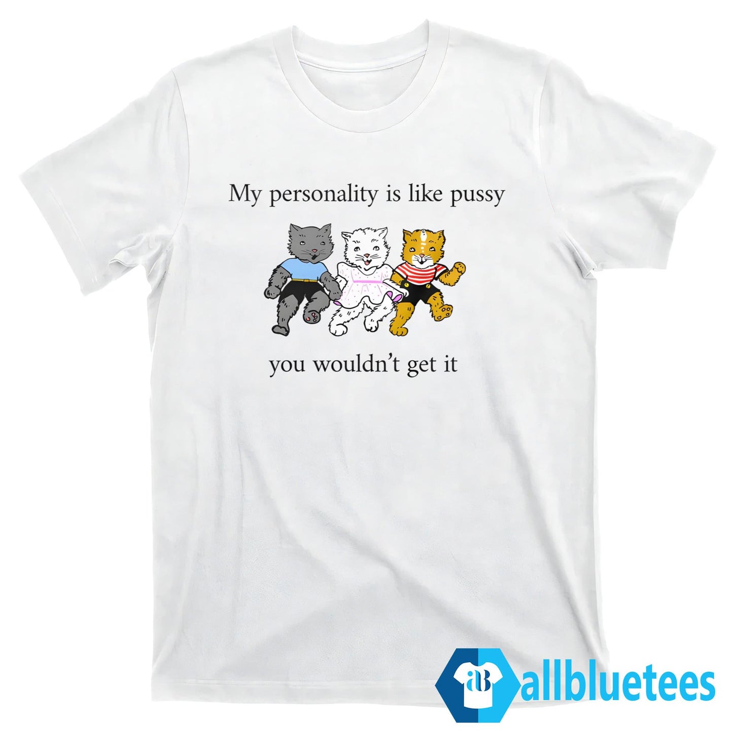 My Personality Is Like Pussy You Wouldn’t Get It Shirt