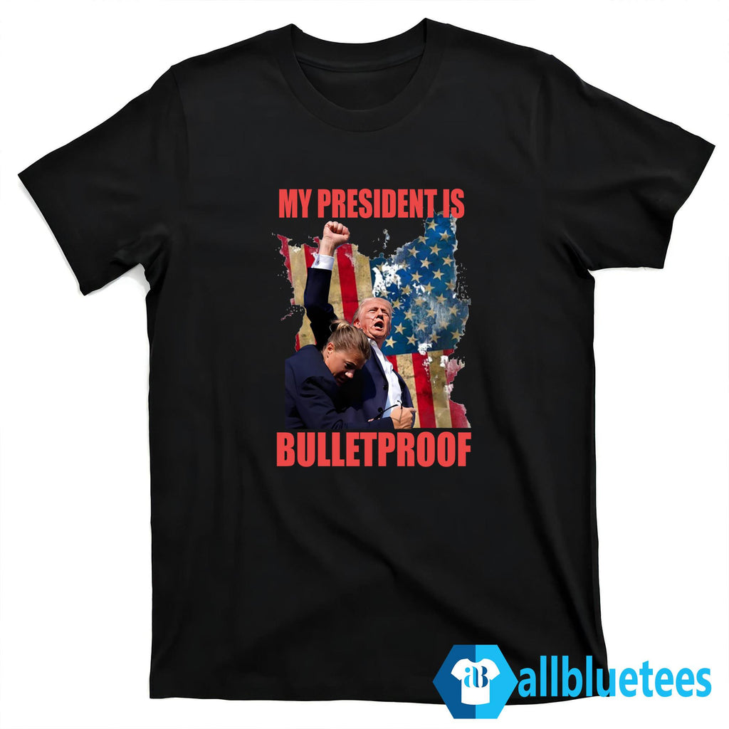My President Is Bulletproof Shirt