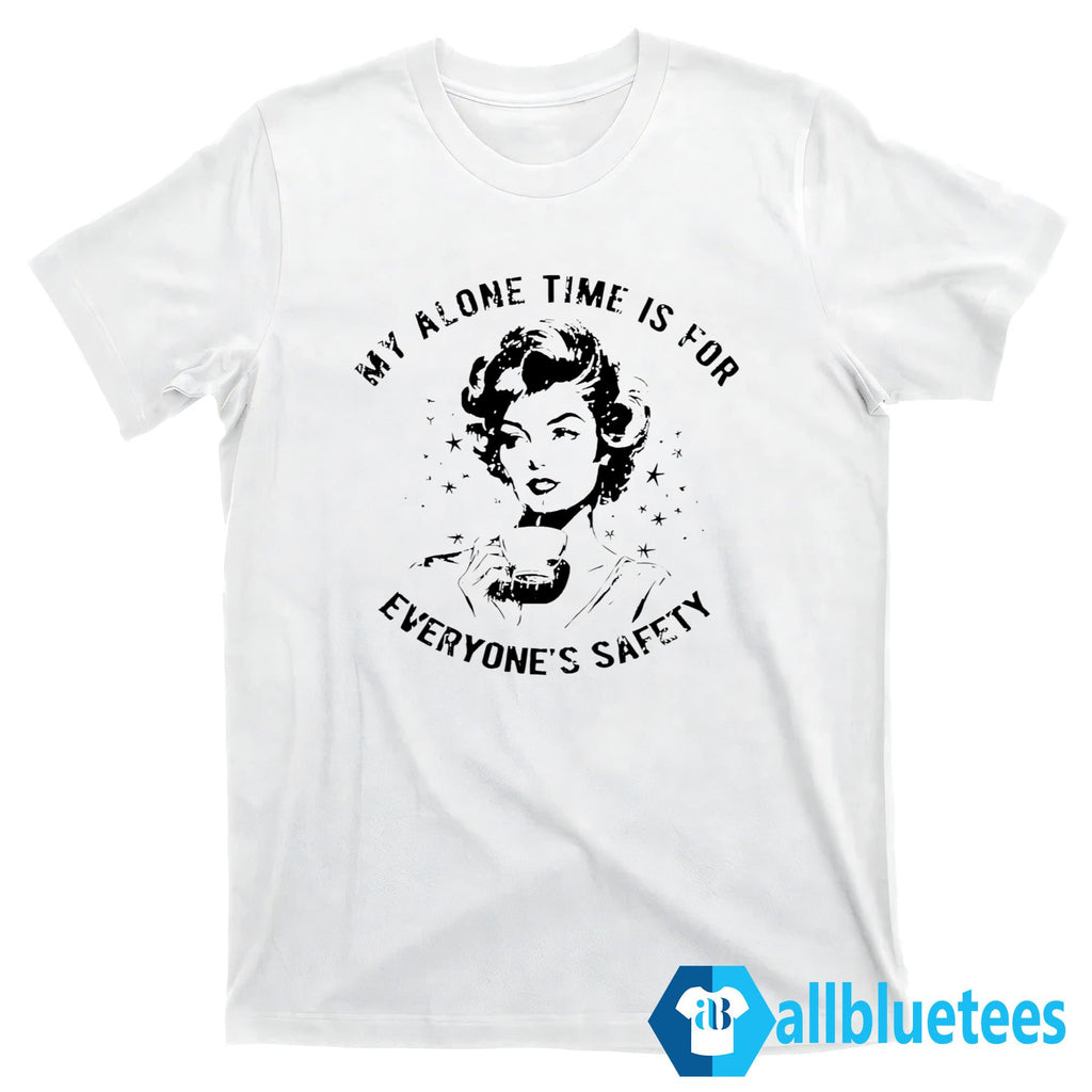 My Alone Time Is For Everyone’s Safety Shirt