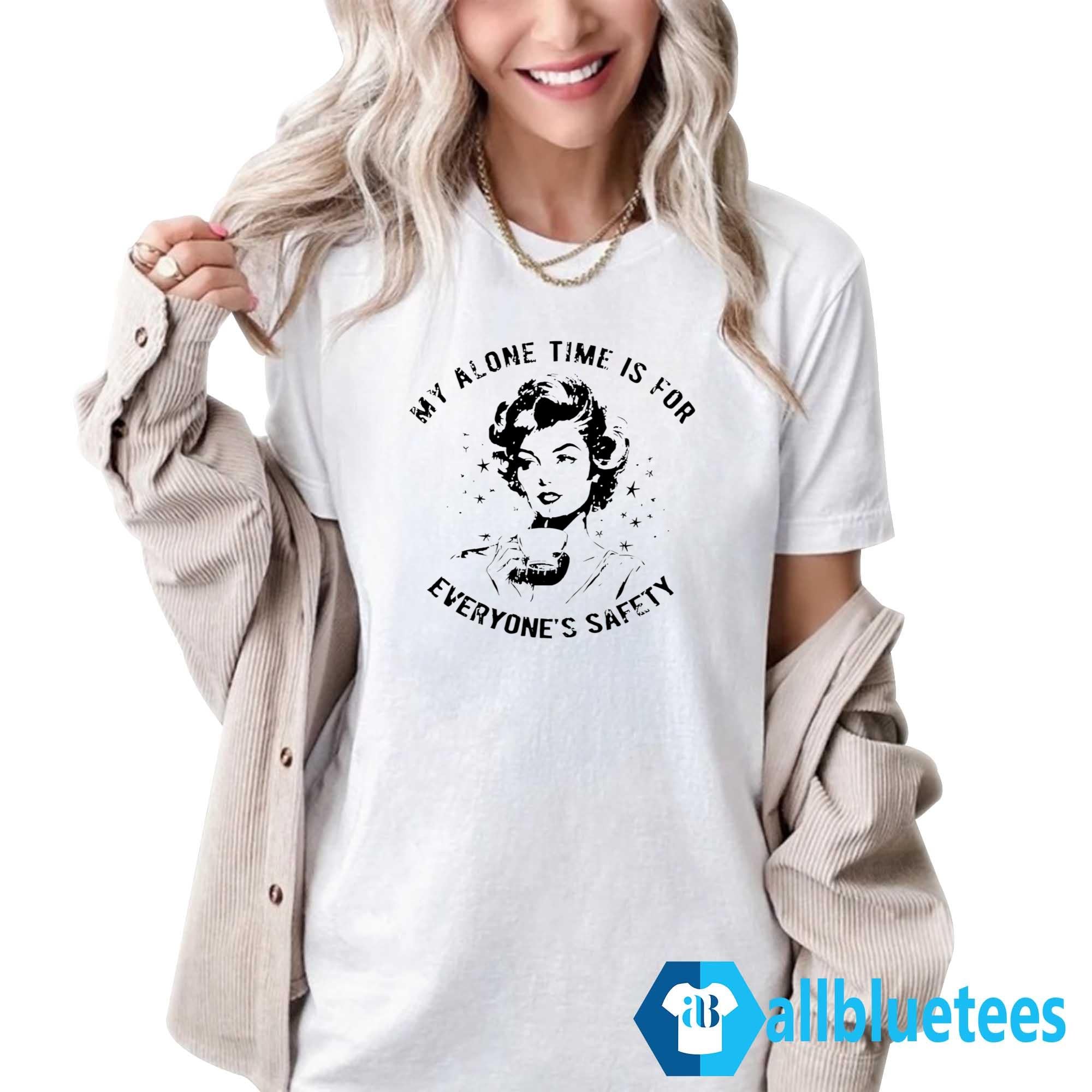 My Alone Time Is For Everyone’s Safety Shirt