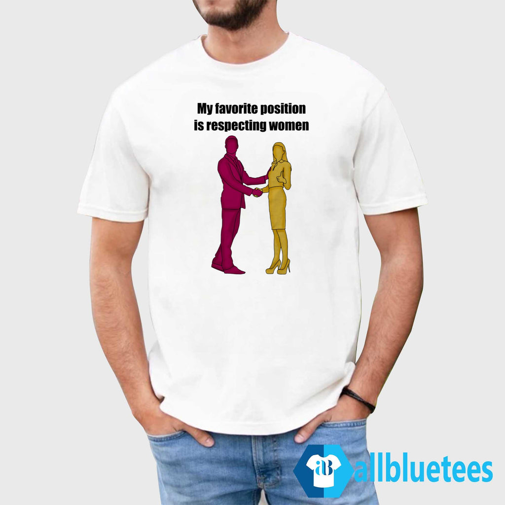 My Favorite Position Is Respecting Women Shirt